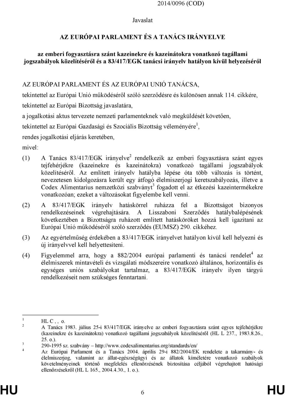 cikkére, tekintettel az Európai Bizottság javaslatára, a jogalkotási aktus tervezete nemzeti parlamenteknek való megküldését követően, tekintettel az Európai Gazdasági és Szociális Bizottság