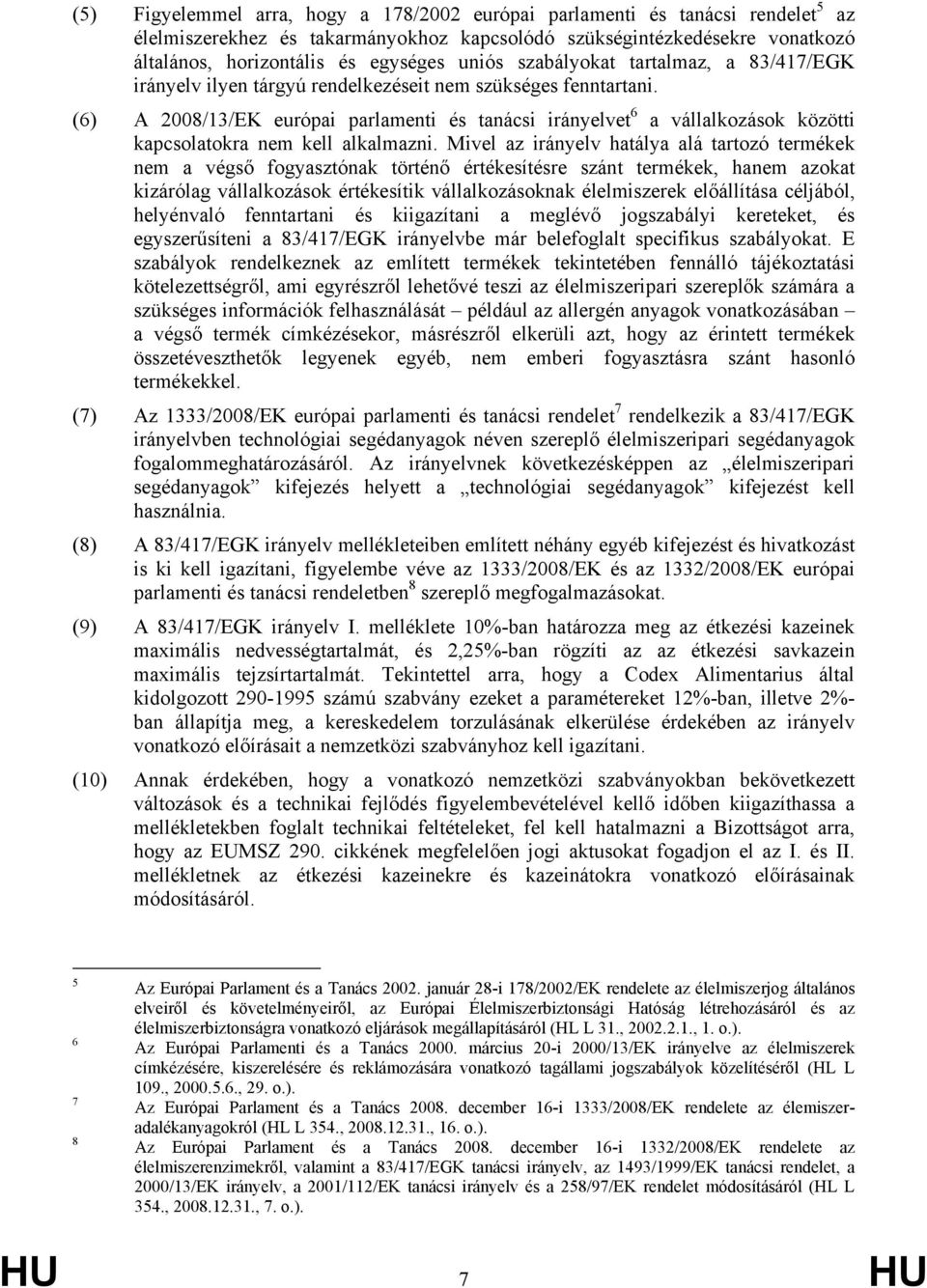 (6) A 2008/13/EK európai parlamenti és tanácsi irányelvet 6 a vállalkozások közötti kapcsolatokra nem kell alkalmazni.