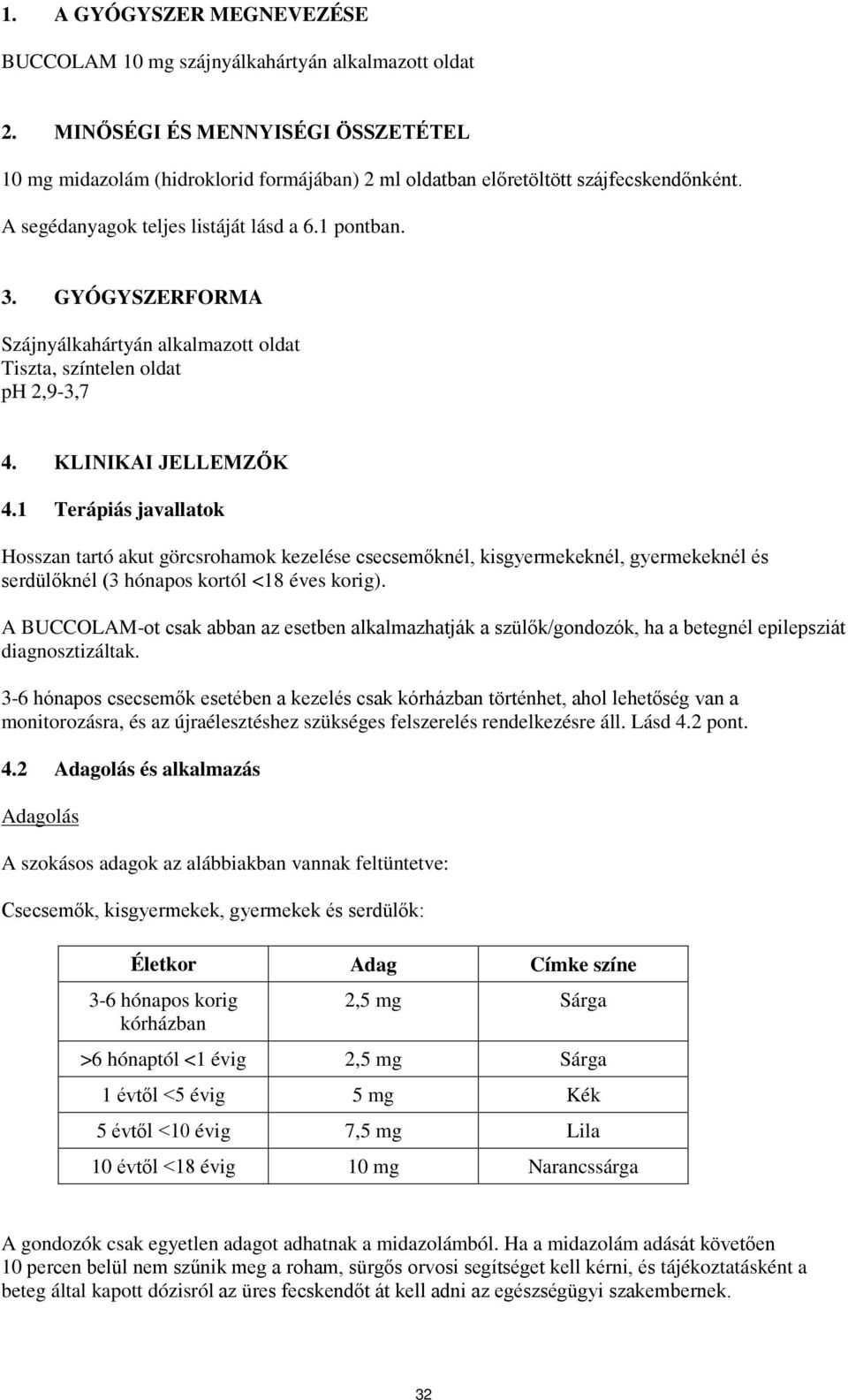 GYÓGYSZERFORMA Szájnyálkahártyán alkalmazott oldat Tiszta, színtelen oldat ph 2,9-3,7 4. KLINIKAI JELLEMZŐK 4.