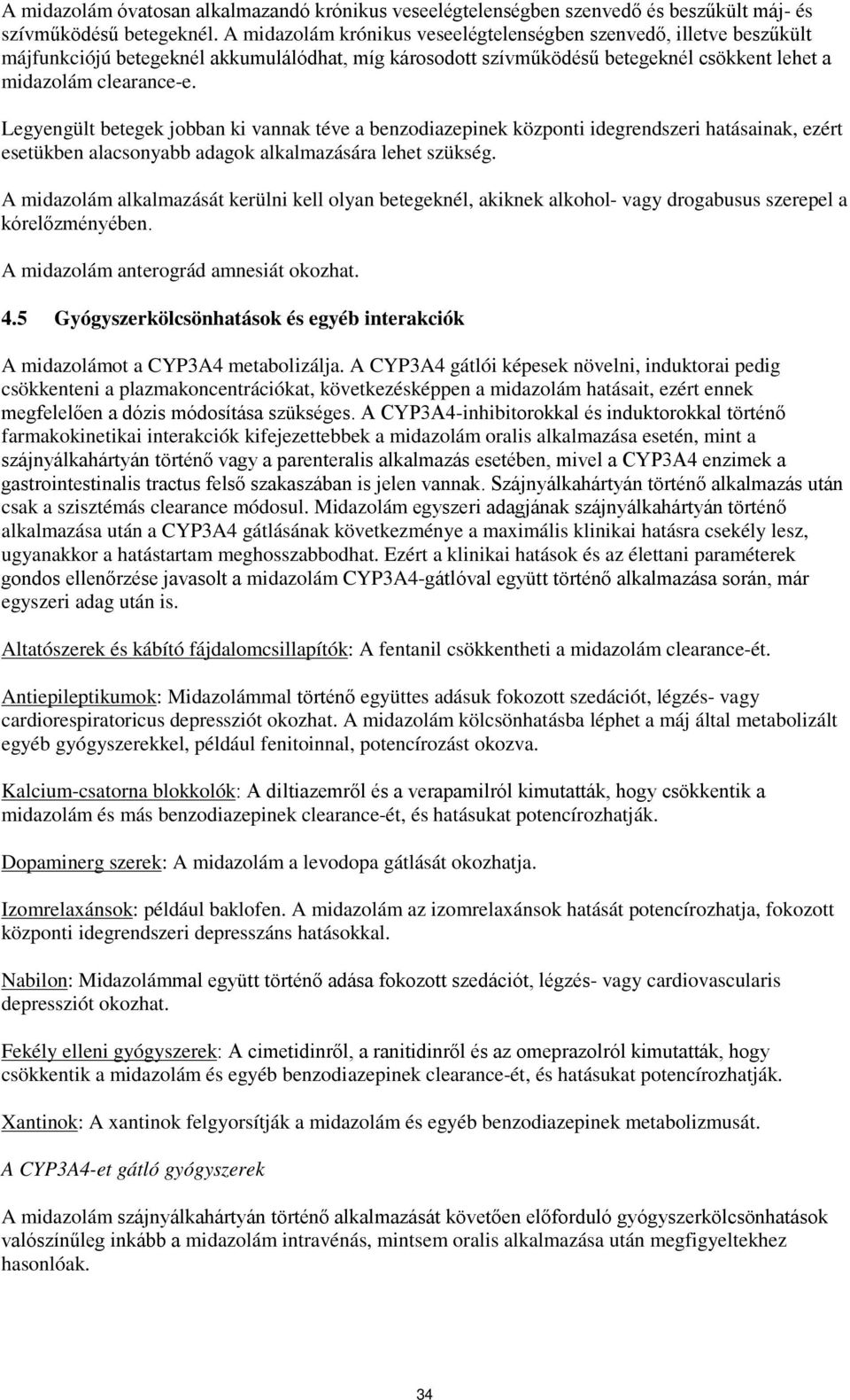 Legyengült betegek jobban ki vannak téve a benzodiazepinek központi idegrendszeri hatásainak, ezért esetükben alacsonyabb adagok alkalmazására lehet szükség.