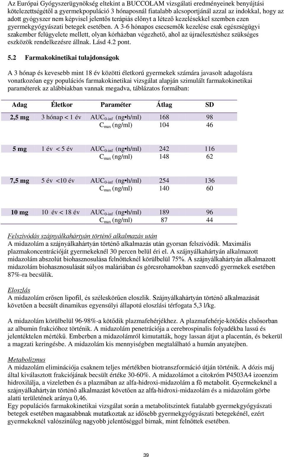 A 3-6 hónapos csecsemők kezelése csak egészségügyi szakember felügyelete mellett, olyan kórházban végezhető, ahol az újraélesztéshez szükséges eszközök rendelkezésre állnak. Lásd 4.2 pont. 5.