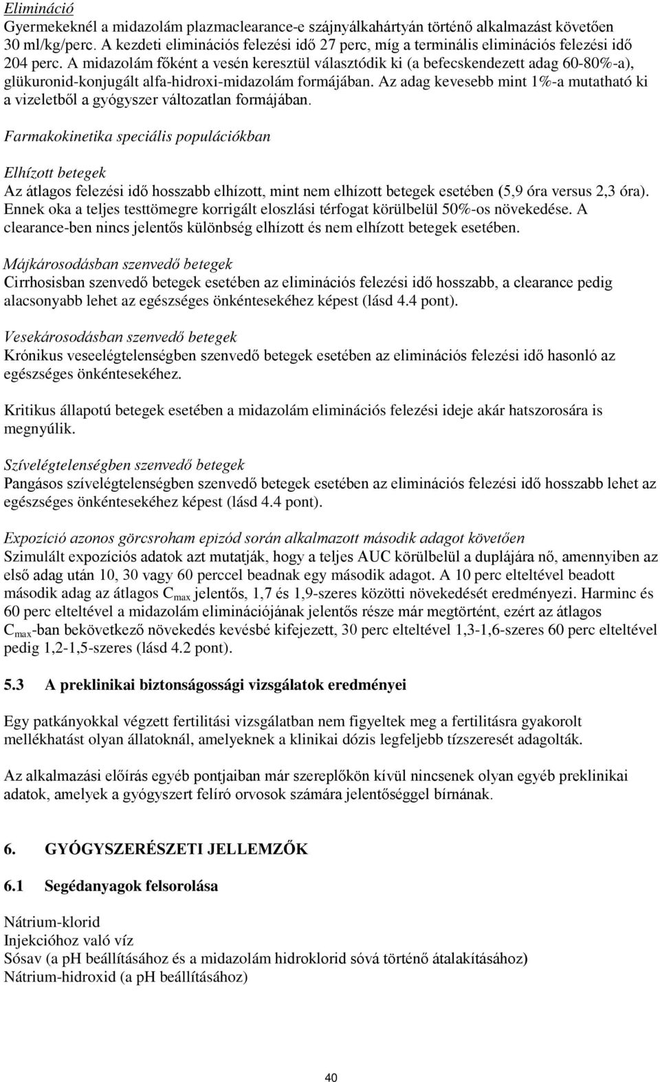 A midazolám főként a vesén keresztül választódik ki (a befecskendezett adag 60-80%-a), glükuronid-konjugált alfa-hidroxi-midazolám formájában.