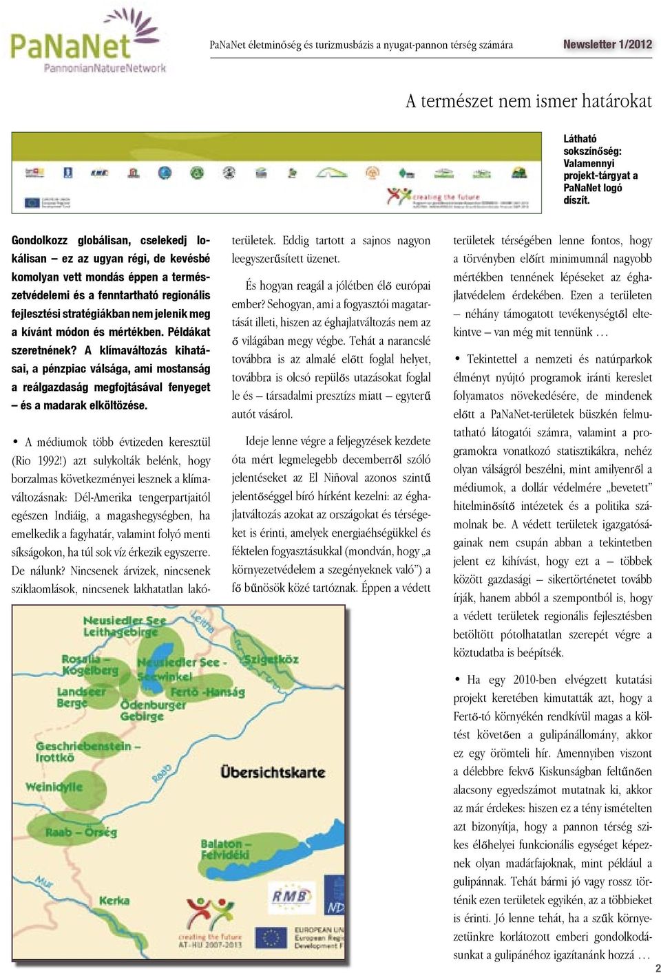 módon és mértékben. Példákat szeretnének? A klímaváltozás kihatásai, a pénzpiac válsága, ami mostanság a reálgazdaság megfojtásával fenyeget és a madarak elköltözése.