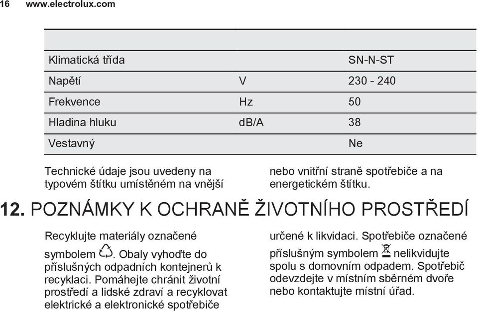 nebo vnitřní straně spotřebiče a na energetickém štítku. 12. POZNÁMKY K OCHRANĚ ŽIVOTNÍHO PROSTŘEDÍ Recyklujte materiály označené symbolem.