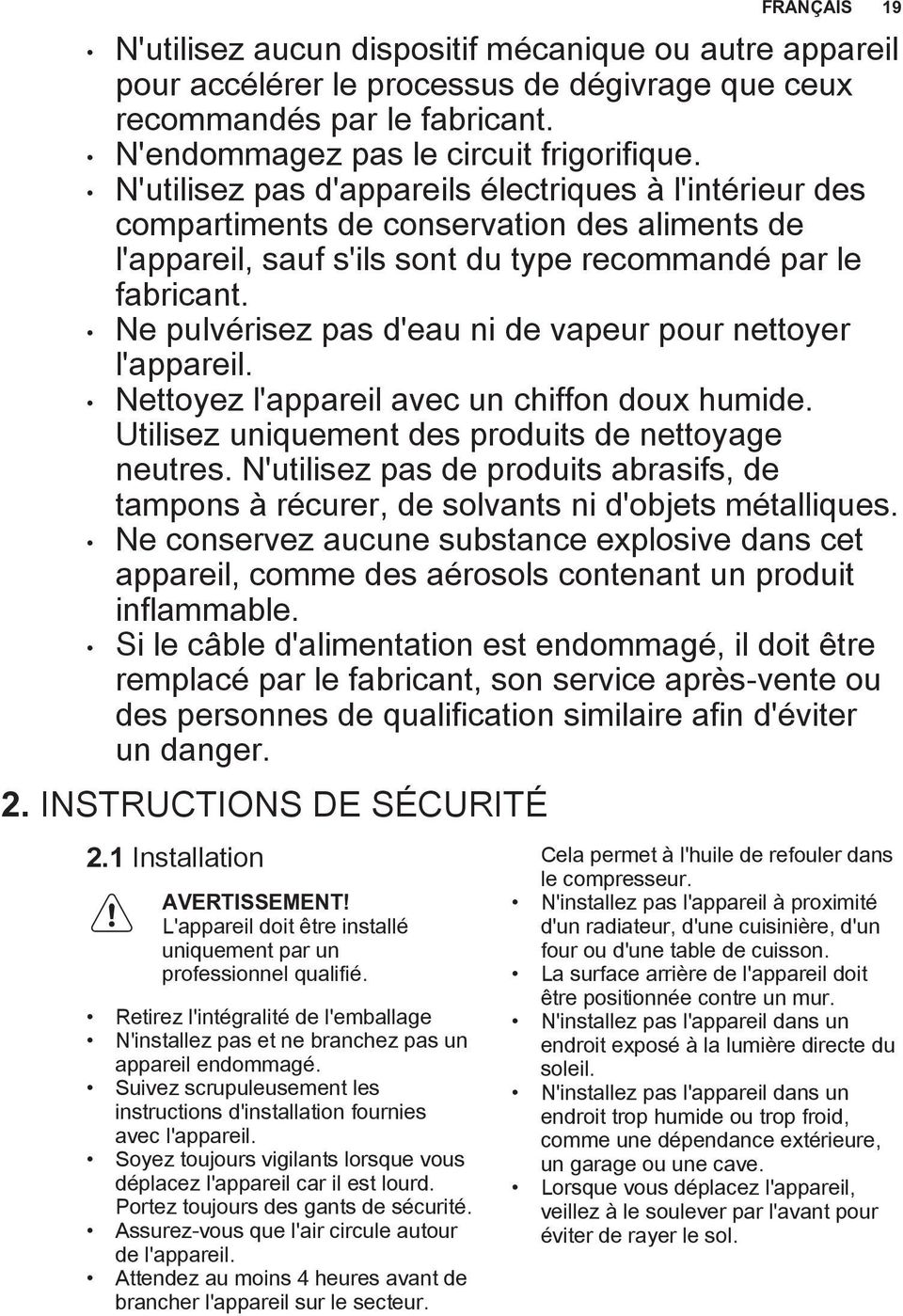 Ne pulvérisez pas d'eau ni de vapeur pour nettoyer l'appareil. Nettoyez l'appareil avec un chiffon doux humide. Utilisez uniquement des produits de nettoyage neutres.