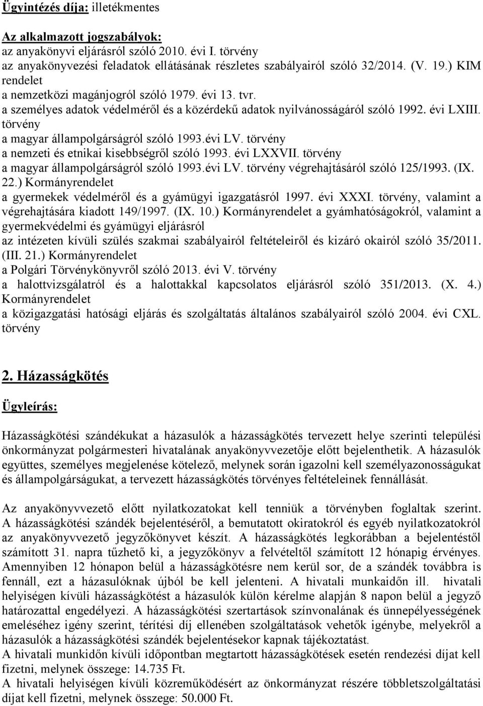 a magyar állampolgárságról szóló 1993.évi LV. végrehajtásáról szóló 125/1993. (IX. 22.) Kormány a gyermekek védelméről és a gyámügyi igazgatásról 1997. évi XXXI.