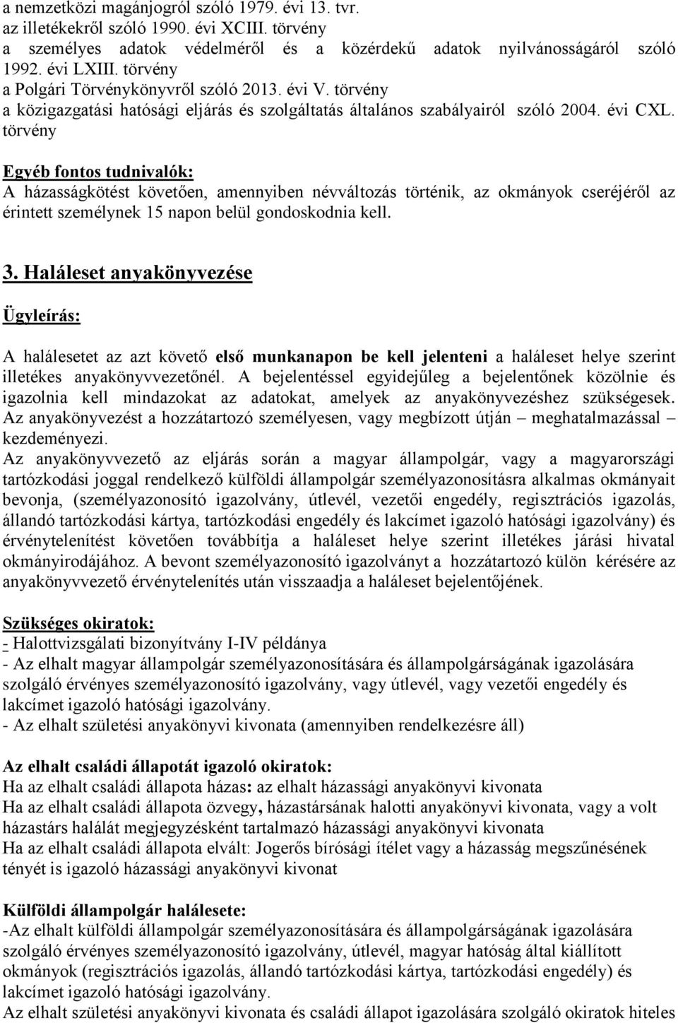 Egyéb fontos tudnivalók: A házasságkötést követően, amennyiben névváltozás történik, az okmányok cseréjéről az érintett személynek 15 napon belül gondoskodnia kell. 3.