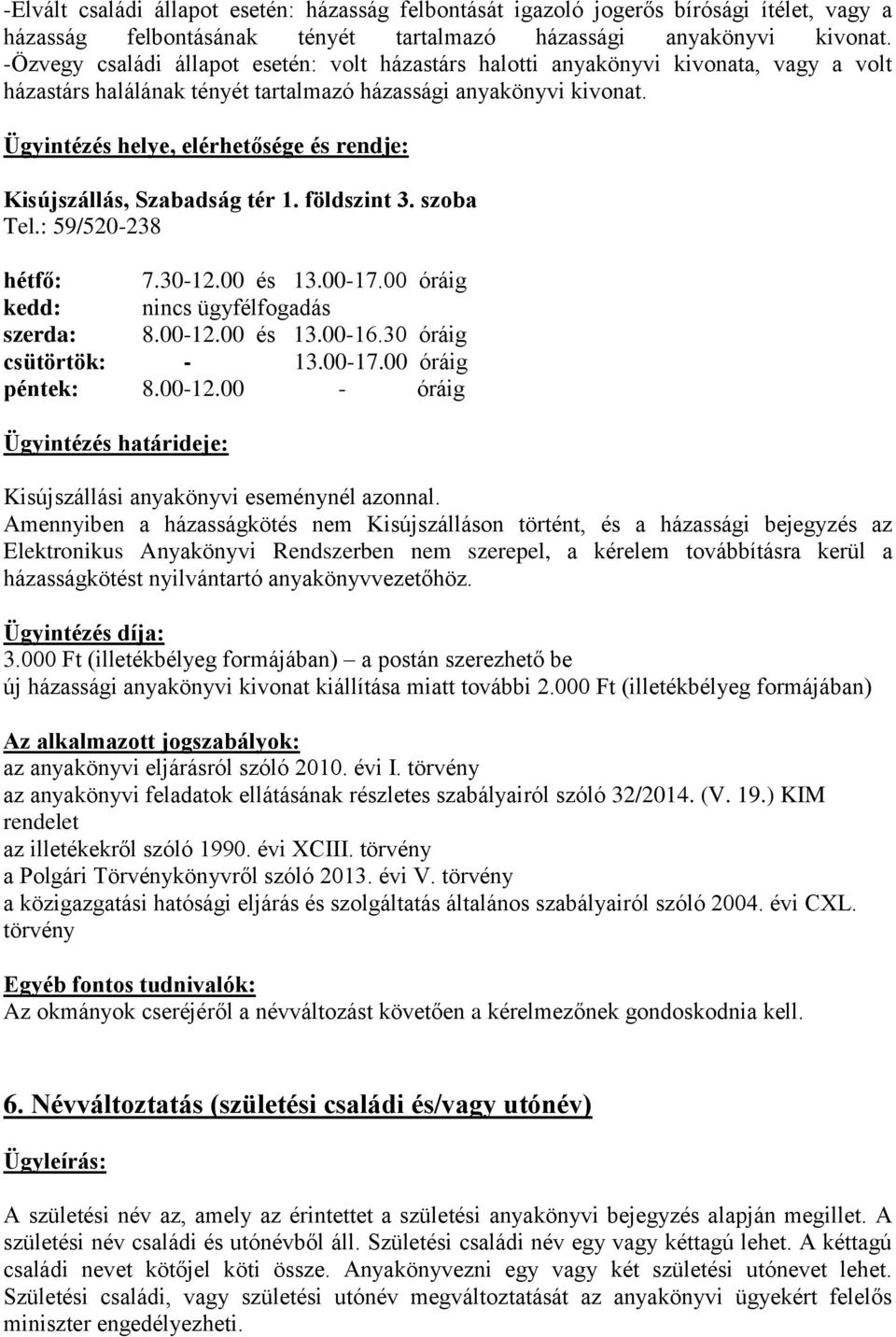 szoba péntek: 8.00-12.00 - óráig Ügyintézés határideje: Kisújszállási anyakönyvi eseménynél azonnal.