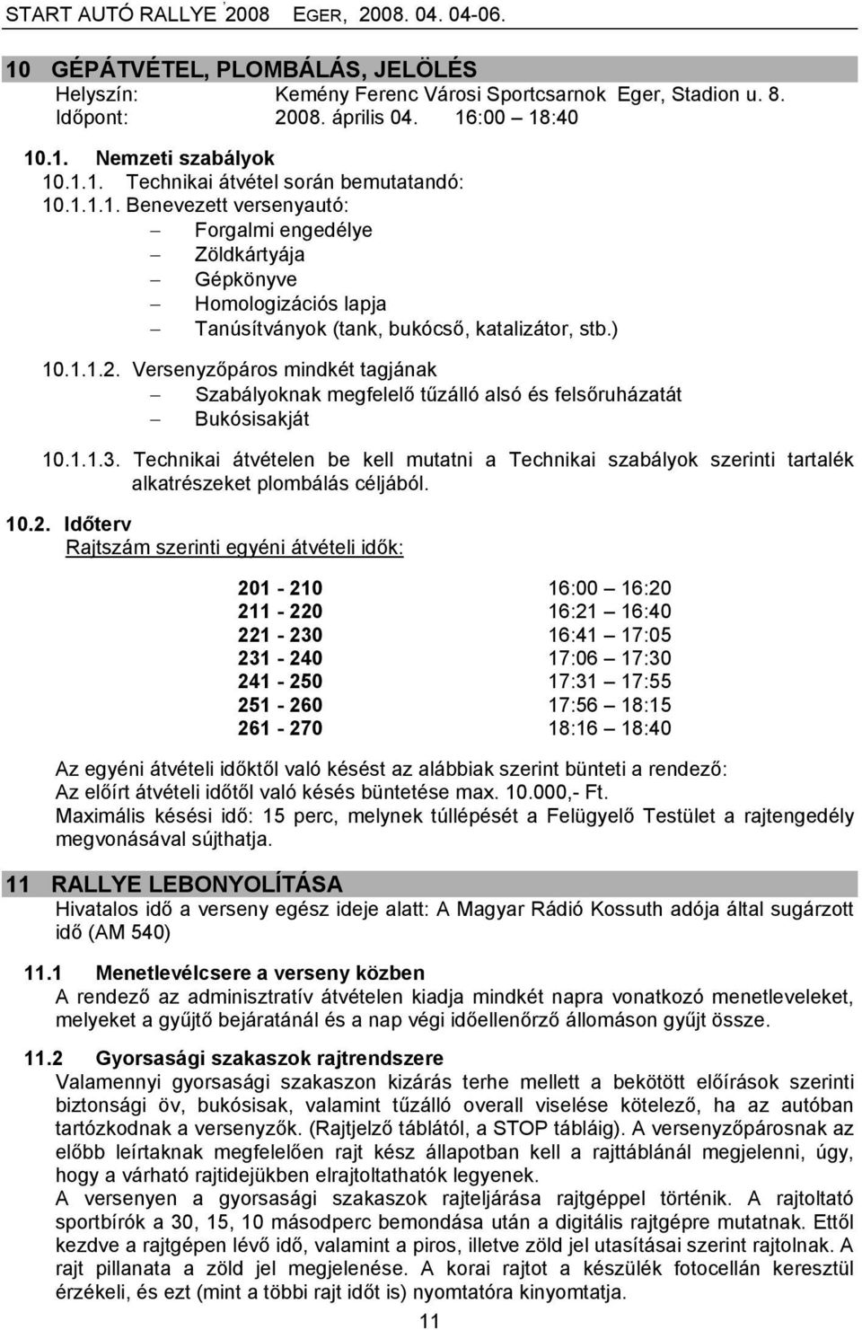 Versenyzőpáros mindkét tagjának Szabályoknak megfelelő tűzálló alsó és felsőruházatát Bukósisakját 10.1.1.3.