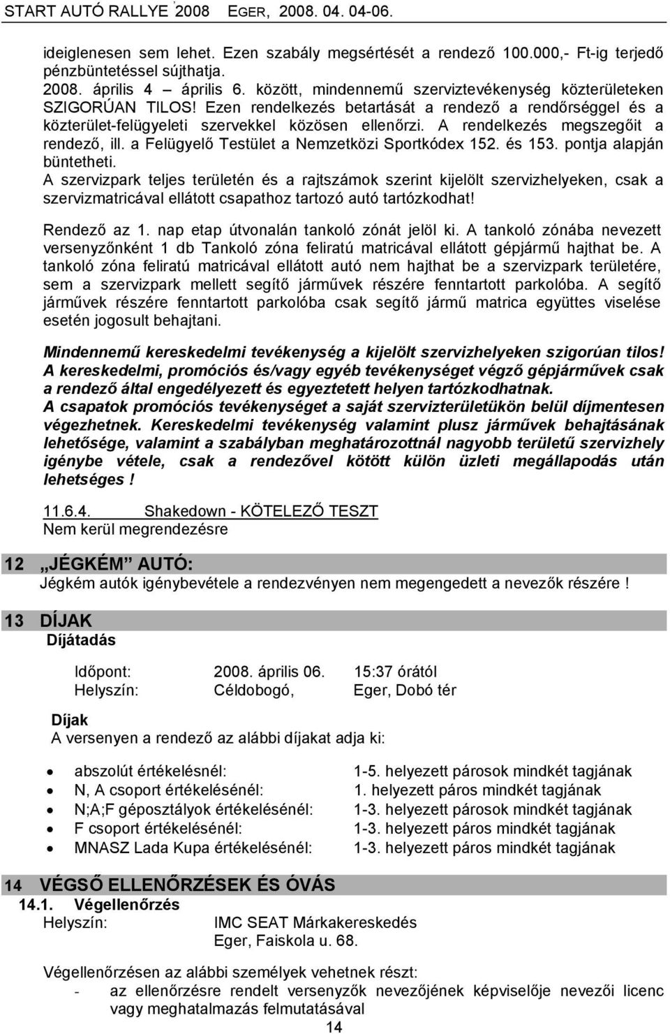 A rendelkezés megszegőit a rendező, ill. a Felügyelő Testület a Nemzetközi Sportkódex 152. és 153. pontja alapján büntetheti.