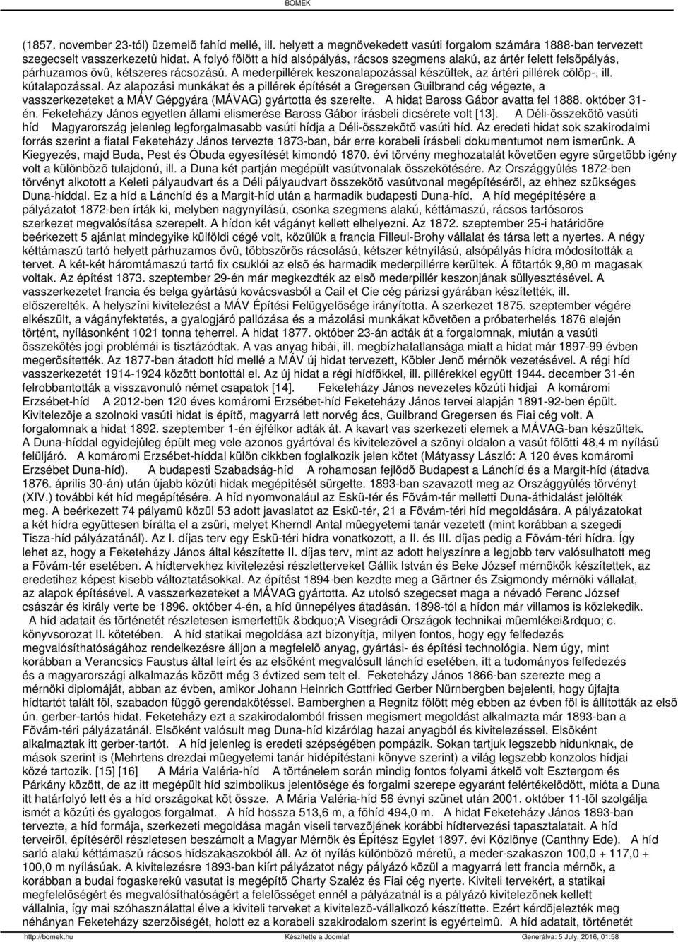 kútalapozással. Az alapozási munkákat és a pillérek építését a Gregersen Guilbrand cég végezte, a vasszerkezeteket a MÁV Gépgyára (MÁVAG) gyártotta és szerelte. A hidat Baross Gábor avatta fel 1888.