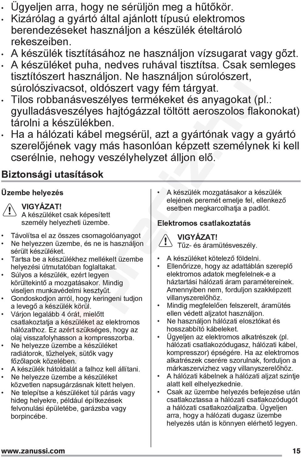 Ne használjon súrolószert, súrolószivacsot, oldószert vagy fém tárgyat. Tilos robbanásveszélyes termékeket és anyagokat (pl.