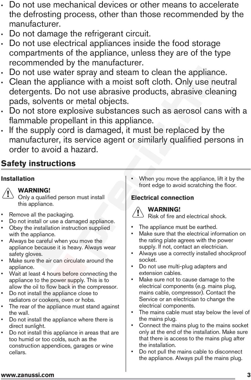 Do not use water spray and steam to clean the appliance. Clean the appliance with a moist soft cloth. Only use neutral detergents.