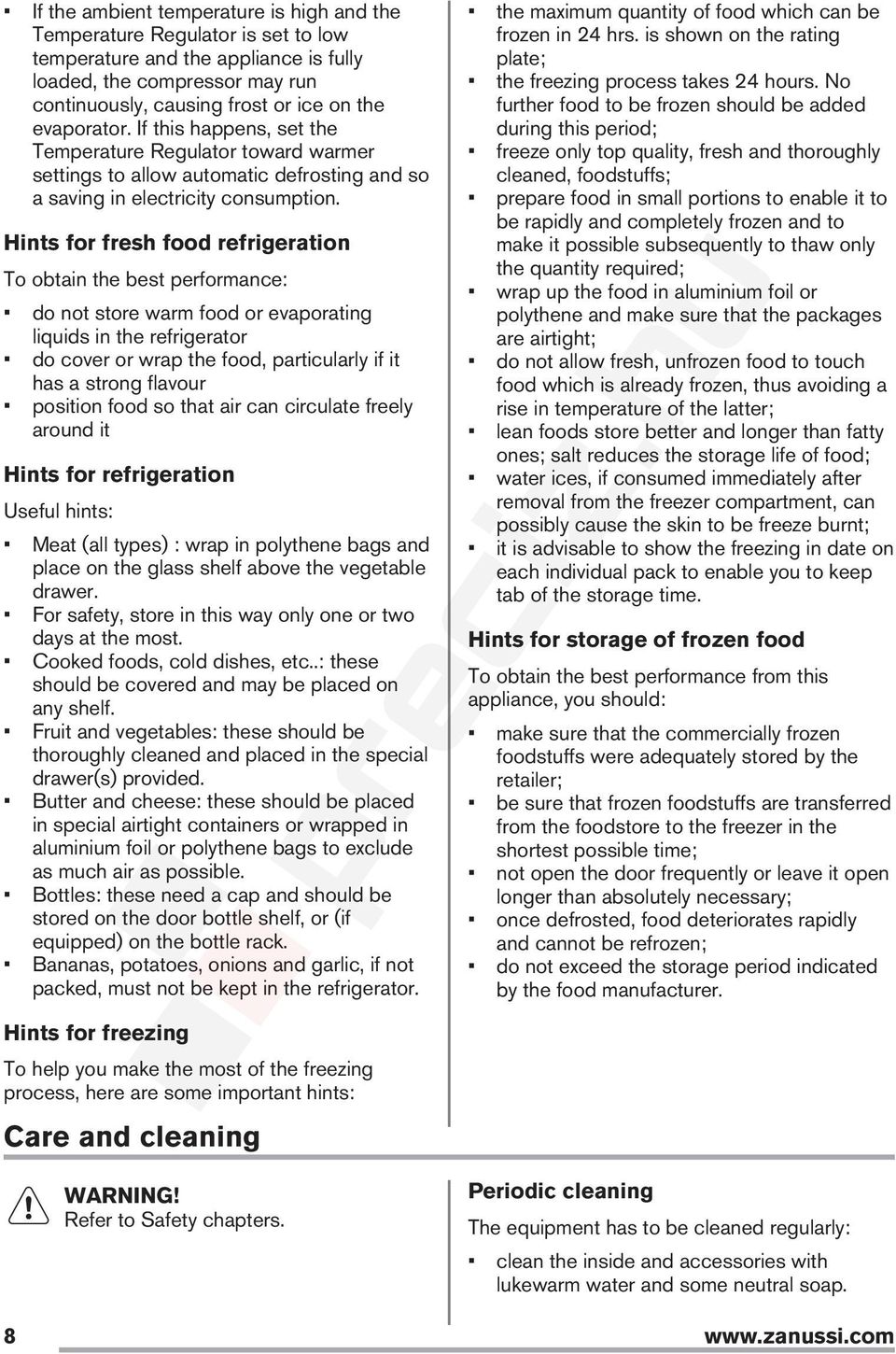 Hints for fresh food refrigeration To obtain the best performance: do not store warm food or evaporating liquids in the refrigerator do cover or wrap the food, particularly if it has a strong flavour