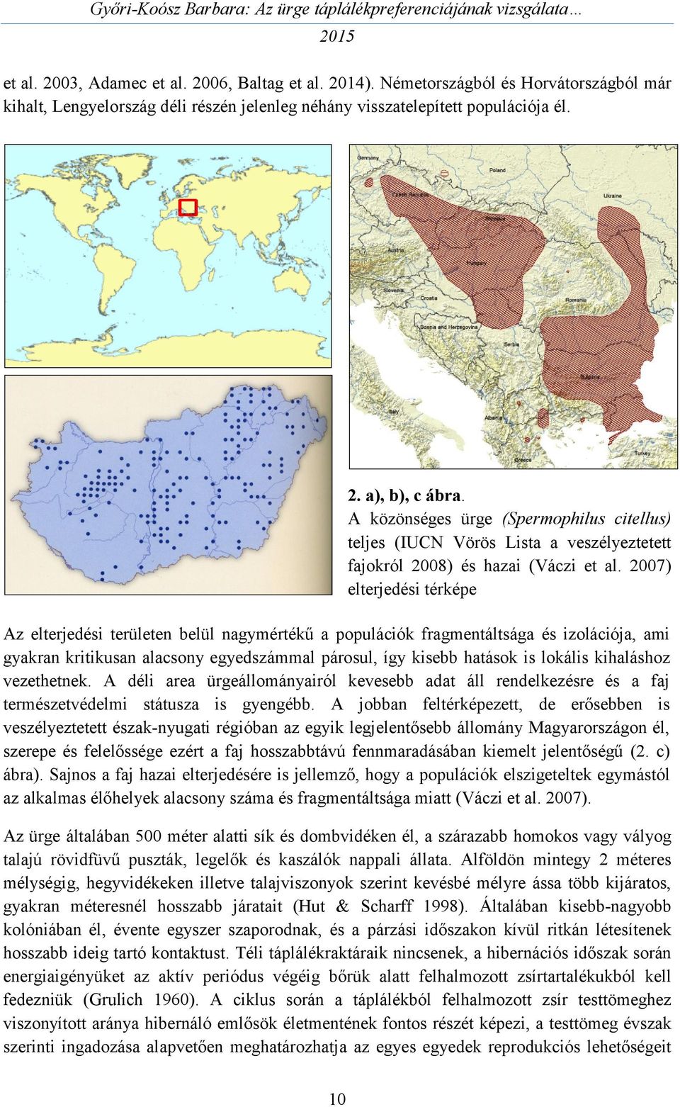 2007) elterjedési térképe Az elterjedési területen belül nagymértékű a populációk fragmentáltsága és izolációja, ami gyakran kritikusan alacsony egyedszámmal párosul, így kisebb hatások is lokális