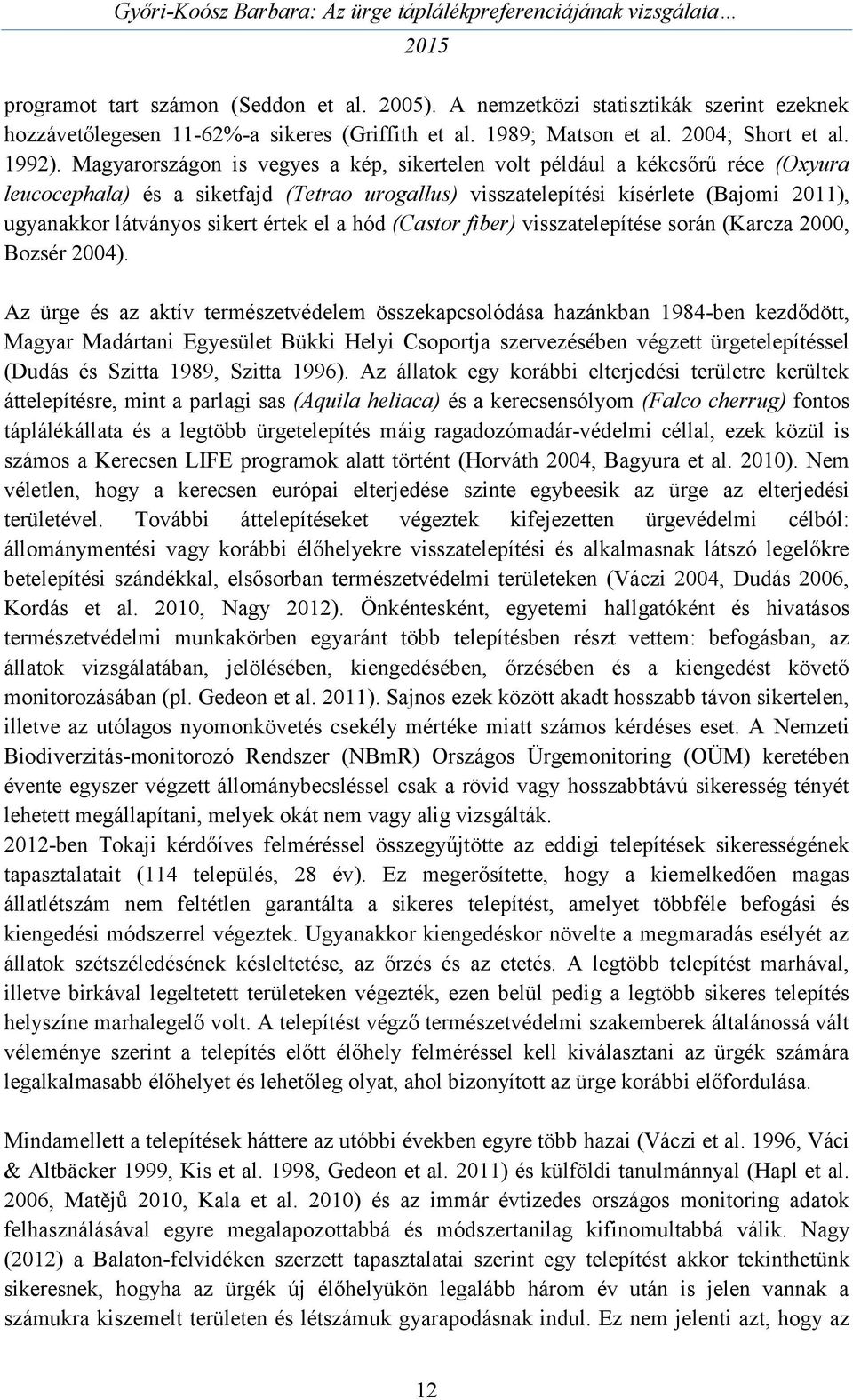 értek el a hód (Castor fiber) visszatelepítése során (Karcza 2000, Bozsér 2004).