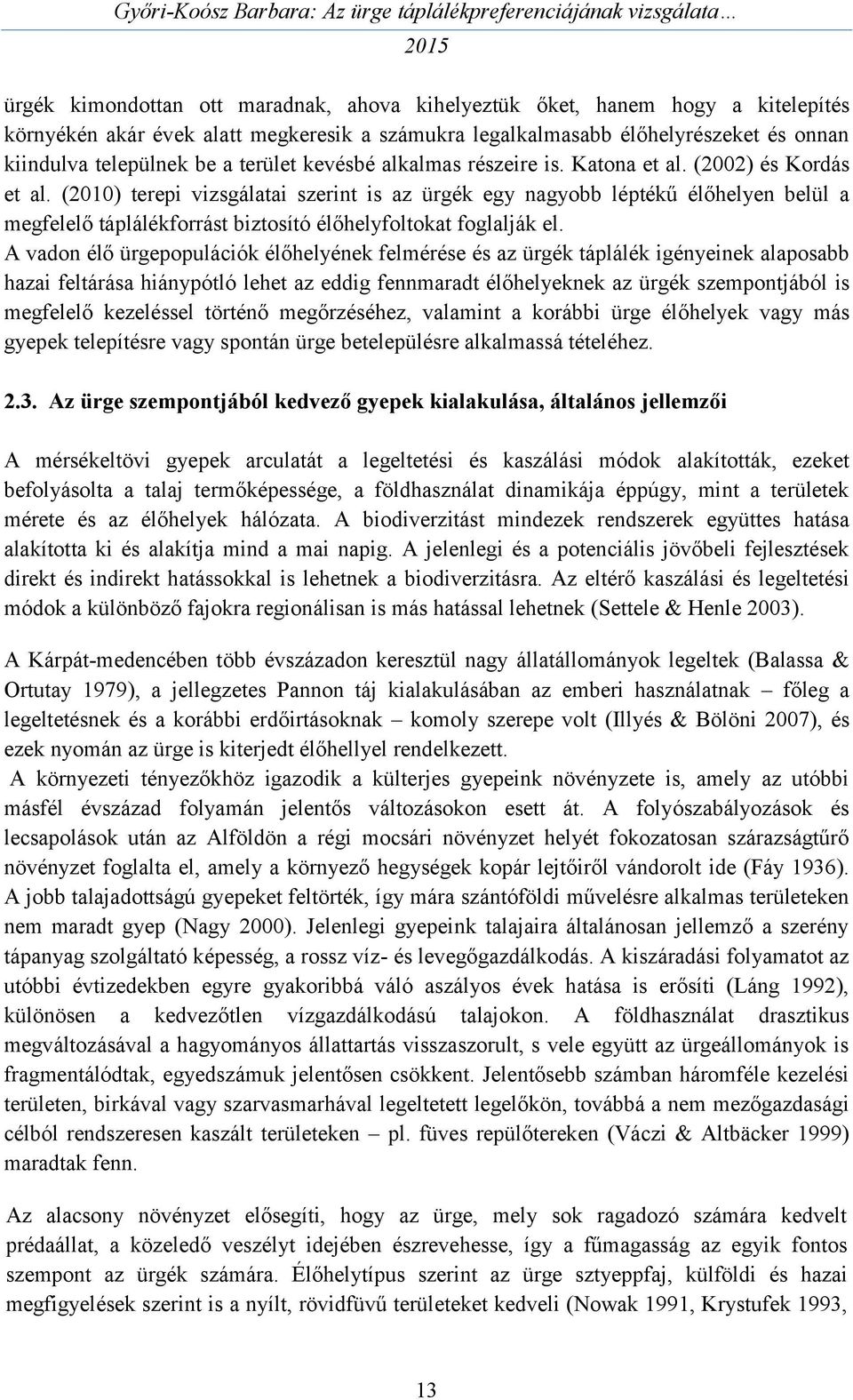 (2010) terepi vizsgálatai szerint is az ürgék egy nagyobb léptékű élőhelyen belül a megfelelő táplálékforrást biztosító élőhelyfoltokat foglalják el.