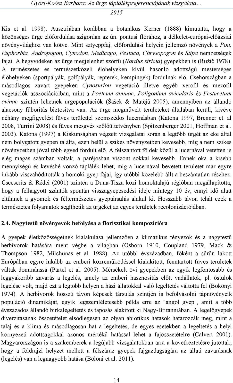 Mint sztyeppfaj, előfordulási helyein jellemző növények a Poa, Euphorbia, Andropogon, Cynodon, Medicago, Festuca, Chrysopogon és Stipa nemzetségek fajai.