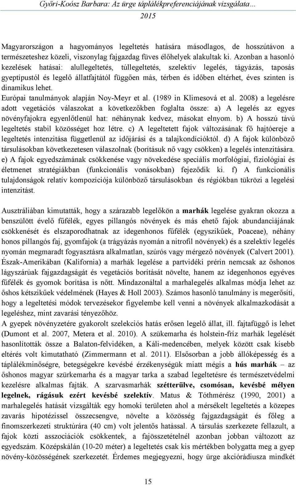 dinamikus lehet. Európai tanulmányok alapján Noy-Meyr et al. (1989 in Klimesová et al.