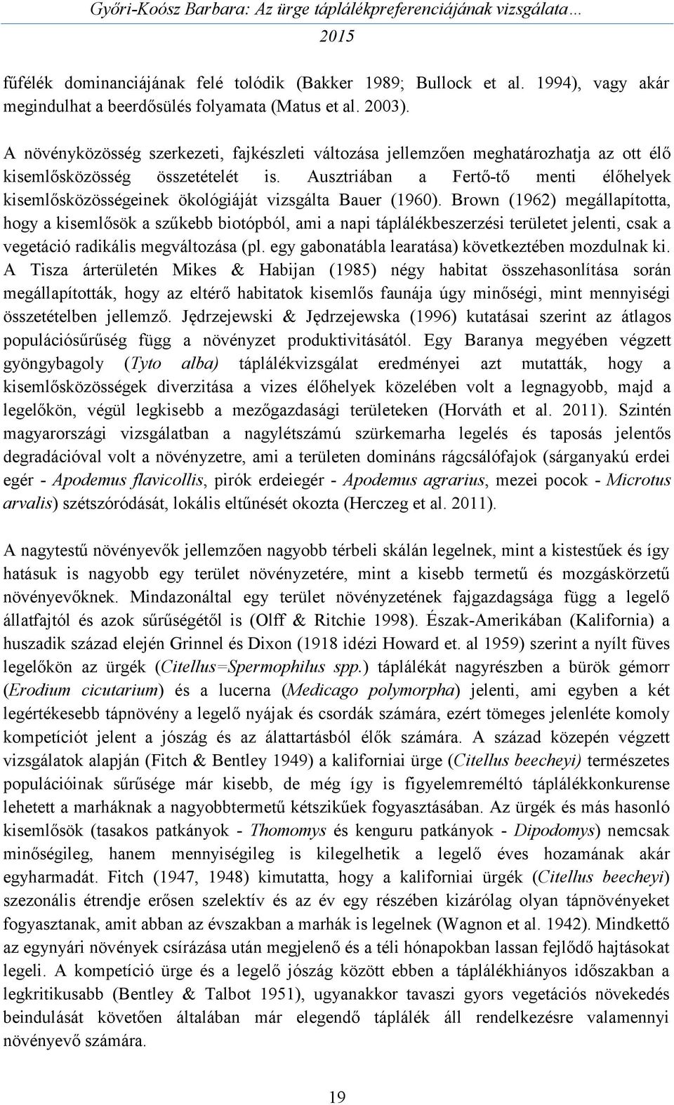 Ausztriában a Fertő-tő menti élőhelyek kisemlősközösségeinek ökológiáját vizsgálta Bauer (1960).