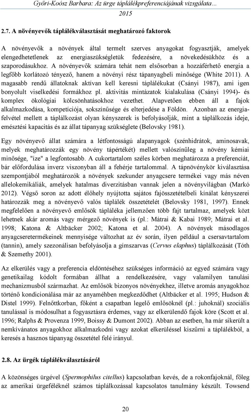 A magasabb rendű állatoknak aktívan kell keresni táplálékukat (Csányi 1987), ami igen bonyolult viselkedési formákhoz pl.