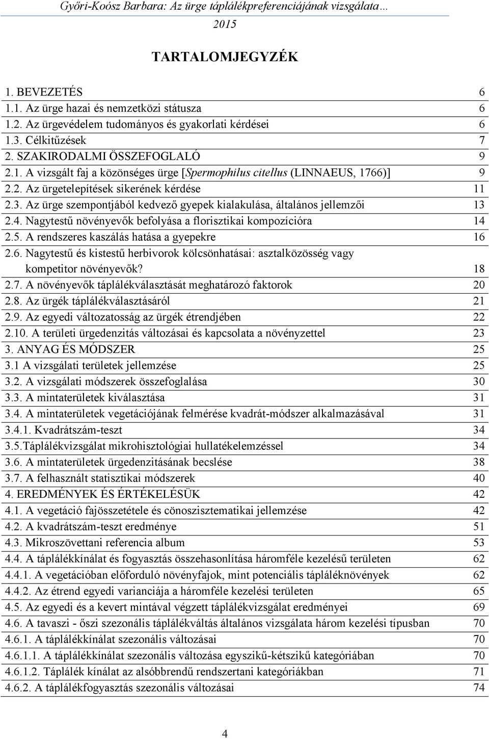 A rendszeres kaszálás hatása a gyepekre 16 2.6. Nagytestű és kistestű herbivorok kölcsönhatásai: asztalközösség vagy kompetitor növényevők? 18 2.7.