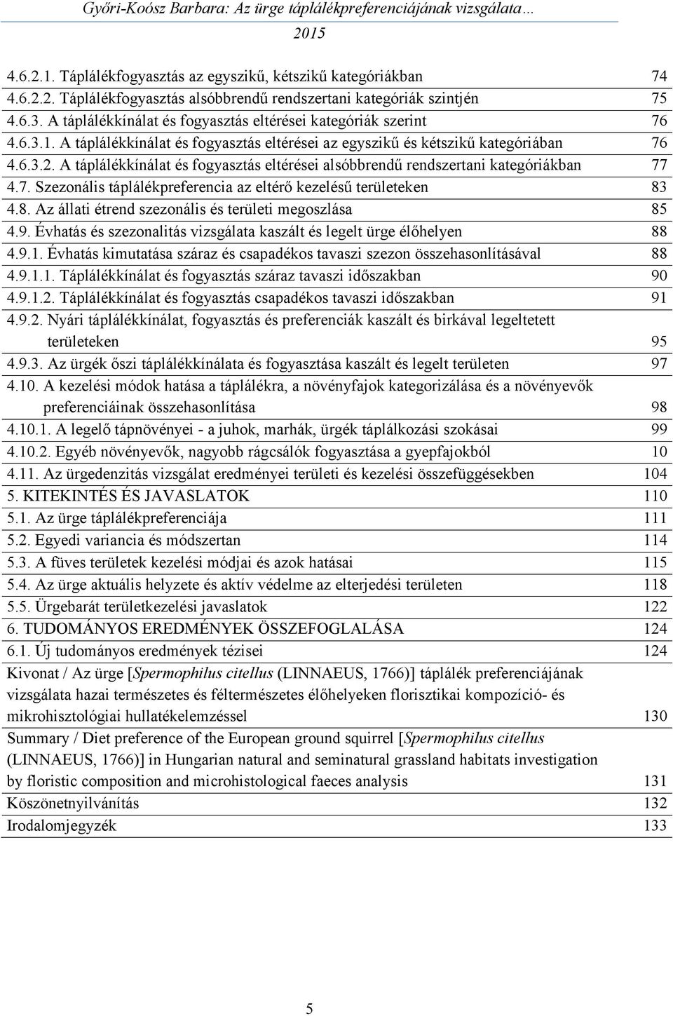 A táplálékkínálat és fogyasztás eltérései alsóbbrendű rendszertani kategóriákban 77 4.7. Szezonális táplálékpreferencia az eltérő kezelésű területeken 83