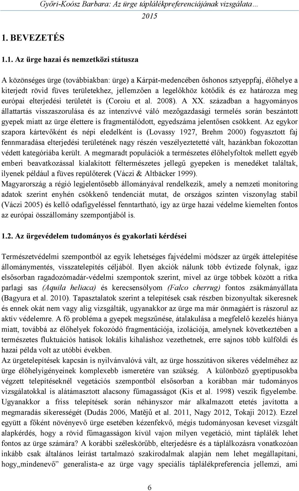 században a hagyományos állattartás visszaszorulása és az intenzívvé váló mezőgazdasági termelés során beszántott gyepek miatt az ürge élettere is fragmentálódott, egyedszáma jelentősen csökkent.