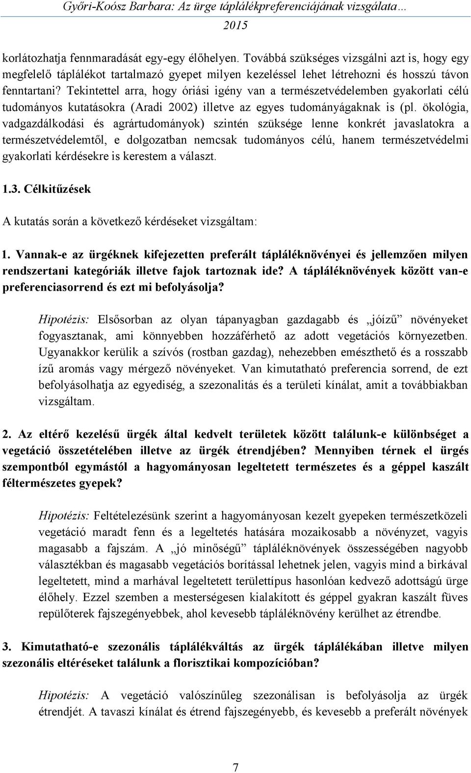 ökológia, vadgazdálkodási és agrártudományok) szintén szüksége lenne konkrét javaslatokra a természetvédelemtől, e dolgozatban nemcsak tudományos célú, hanem természetvédelmi gyakorlati kérdésekre is