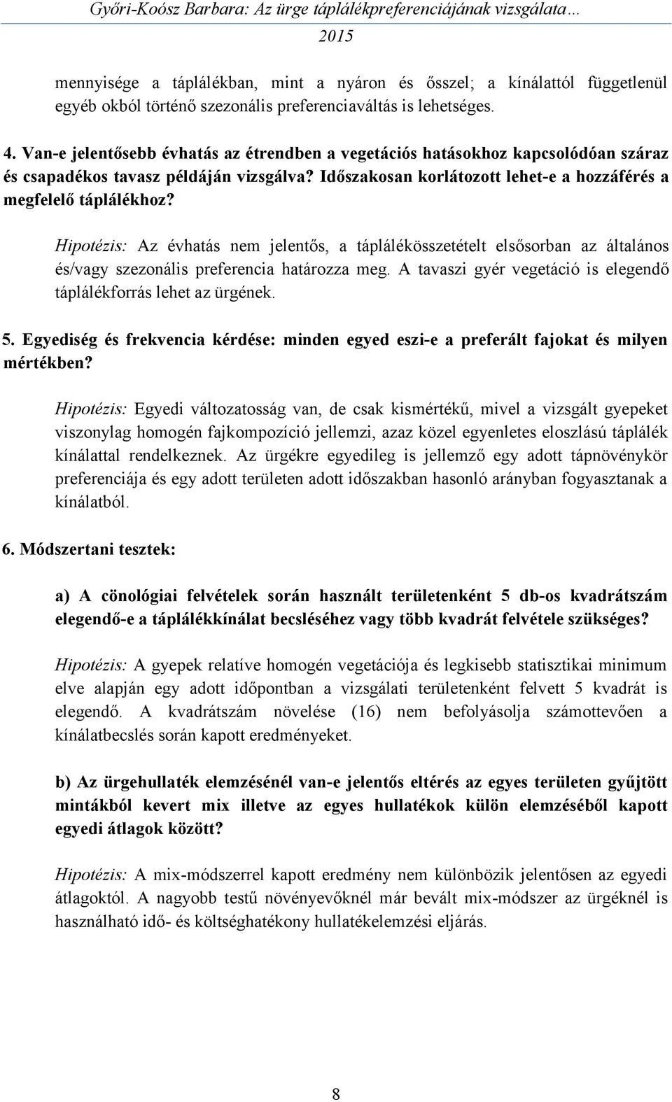 Hipotézis: Az évhatás nem jelentős, a táplálékösszetételt elsősorban az általános és/vagy szezonális preferencia határozza meg. A tavaszi gyér vegetáció is elegendő táplálékforrás lehet az ürgének. 5.