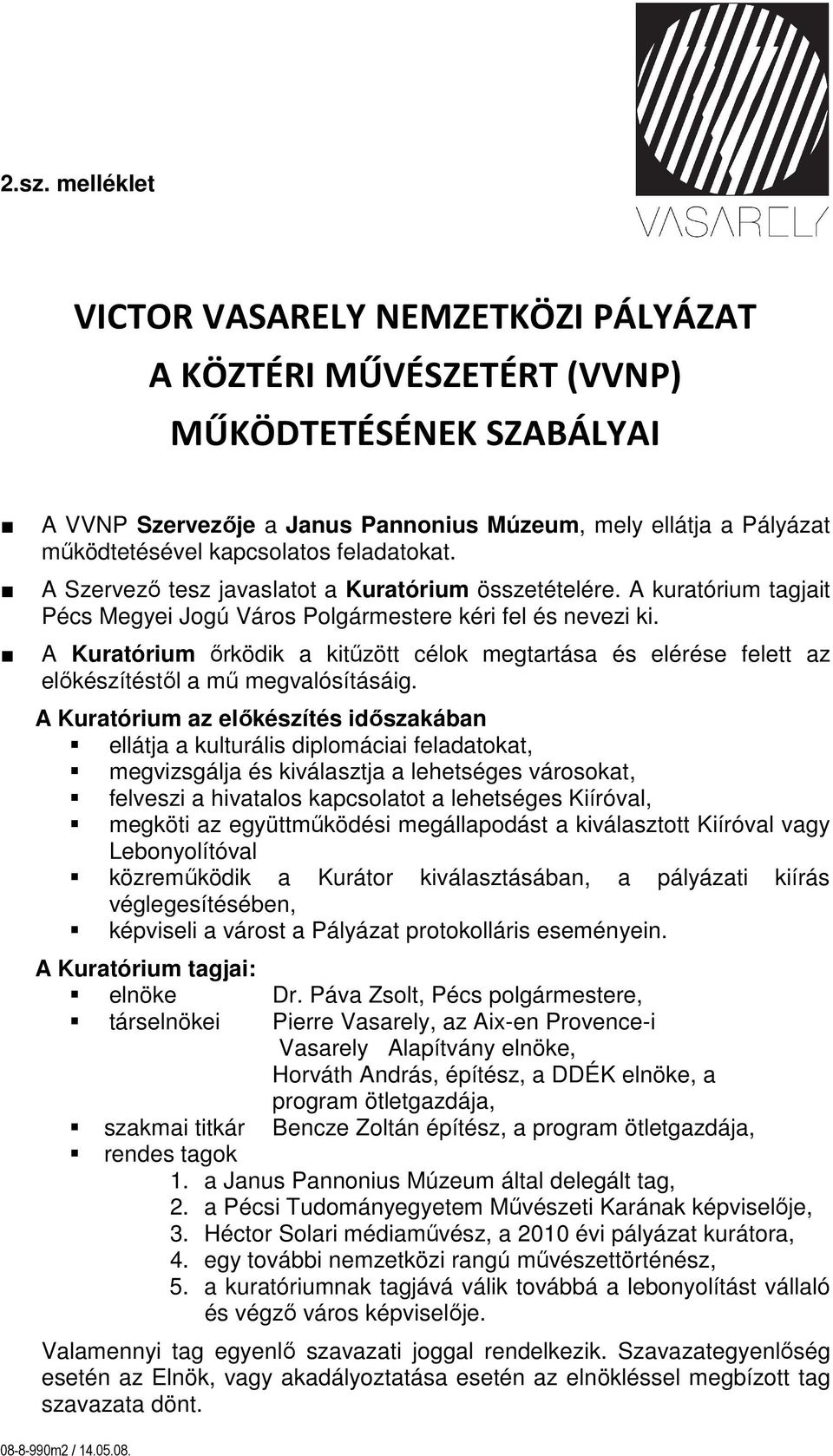 A Kuratórium ırködik a kitőzött célok megtartása és elérése felett az elıkészítéstıl a mő megvalósításáig.