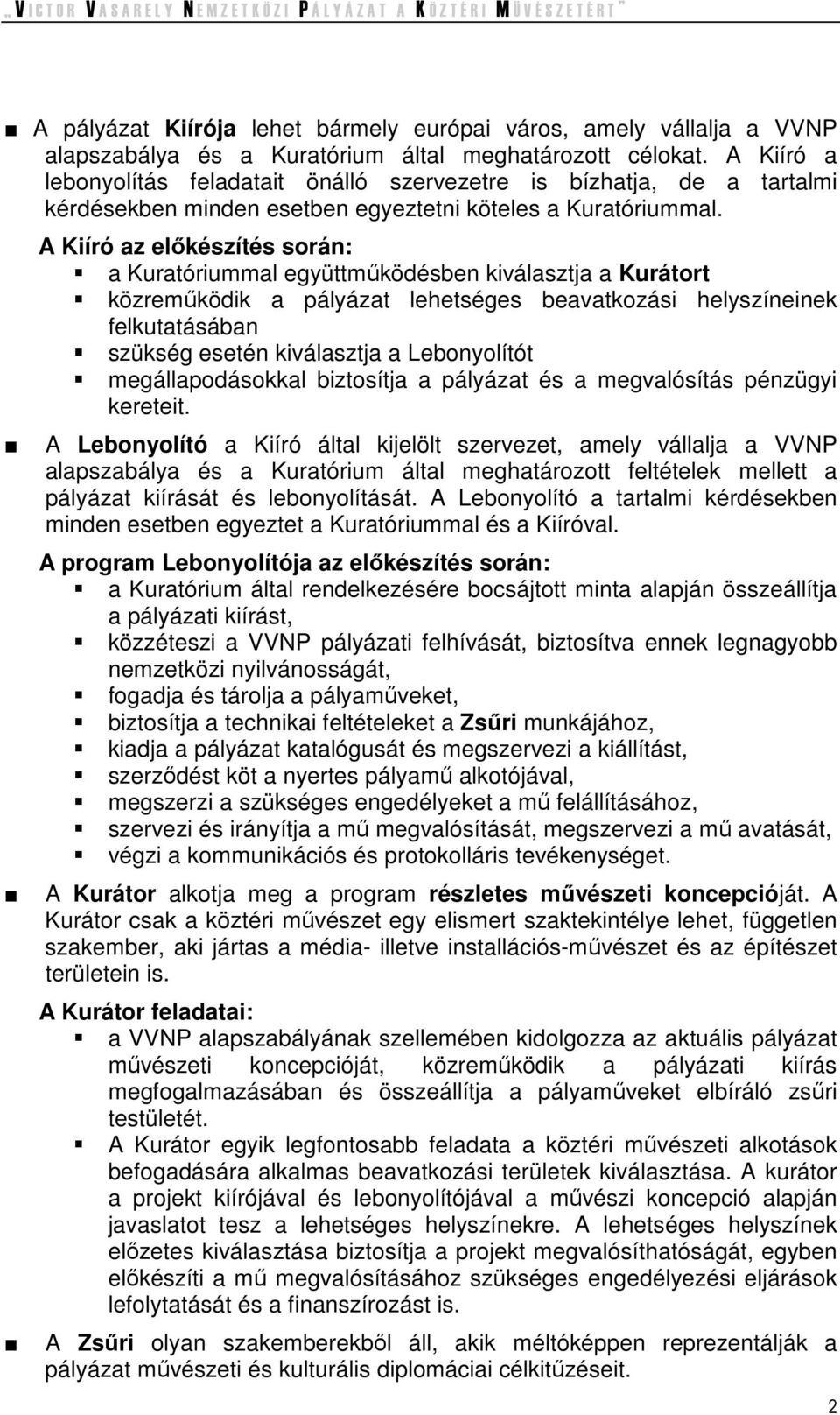 A Kiíró az elıkészítés során: a Kuratóriummal együttmőködésben kiválasztja a Kurátort közremőködik a pályázat lehetséges beavatkozási helyszíneinek felkutatásában szükség esetén kiválasztja a