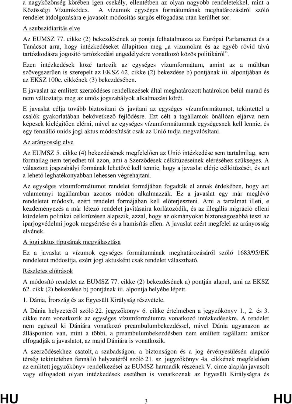 cikke (2) bekezdésének a) pontja felhatalmazza az Európai Parlamentet és a Tanácsot arra, hogy intézkedéseket állapítson meg a vízumokra és az egyéb rövid távú tartózkodásra jogosító tartózkodási