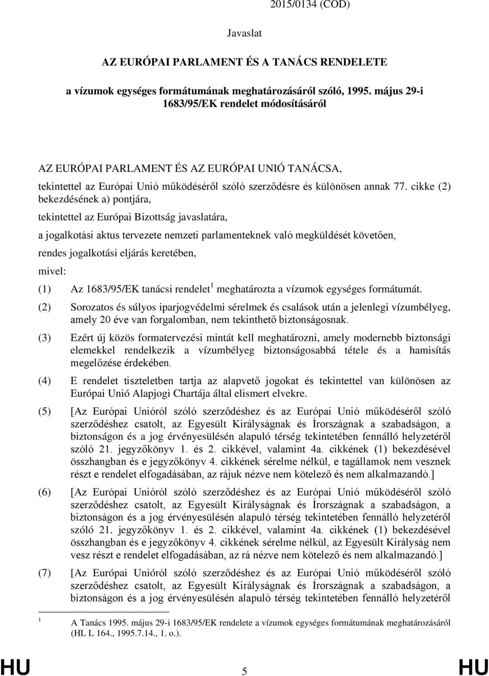 cikke (2) bekezdésének a) pontjára, tekintettel az Európai Bizottság javaslatára, a jogalkotási aktus tervezete nemzeti parlamenteknek való megküldését követően, rendes jogalkotási eljárás keretében,