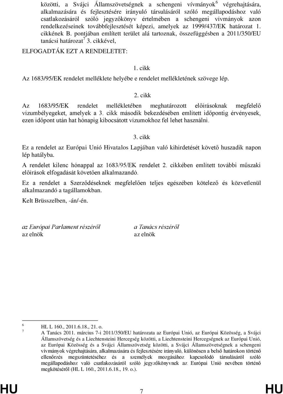 pontjában említett terület alá tartoznak, összefüggésben a 2011/350/EU tanácsi határozat 7 3. cikkével, ELFOGADTÁK EZT A RENDELETET: 1.