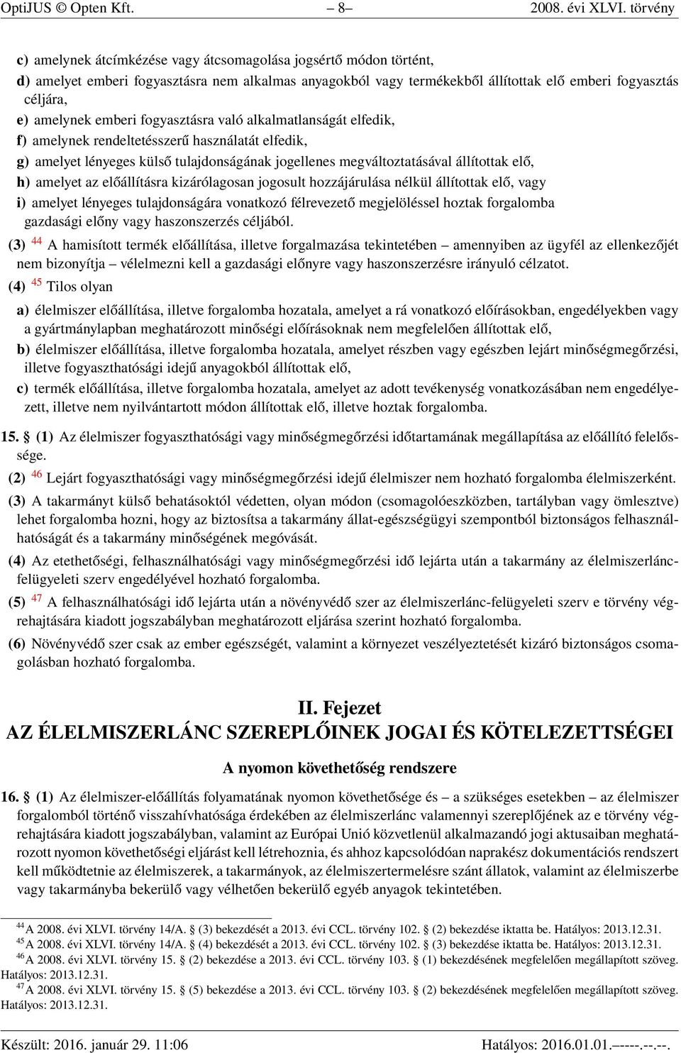 amelynek emberi fogyasztásra való alkalmatlanságát elfedik, f) amelynek rendeltetésszerű használatát elfedik, g) amelyet lényeges külső tulajdonságának jogellenes megváltoztatásával állítottak elő,