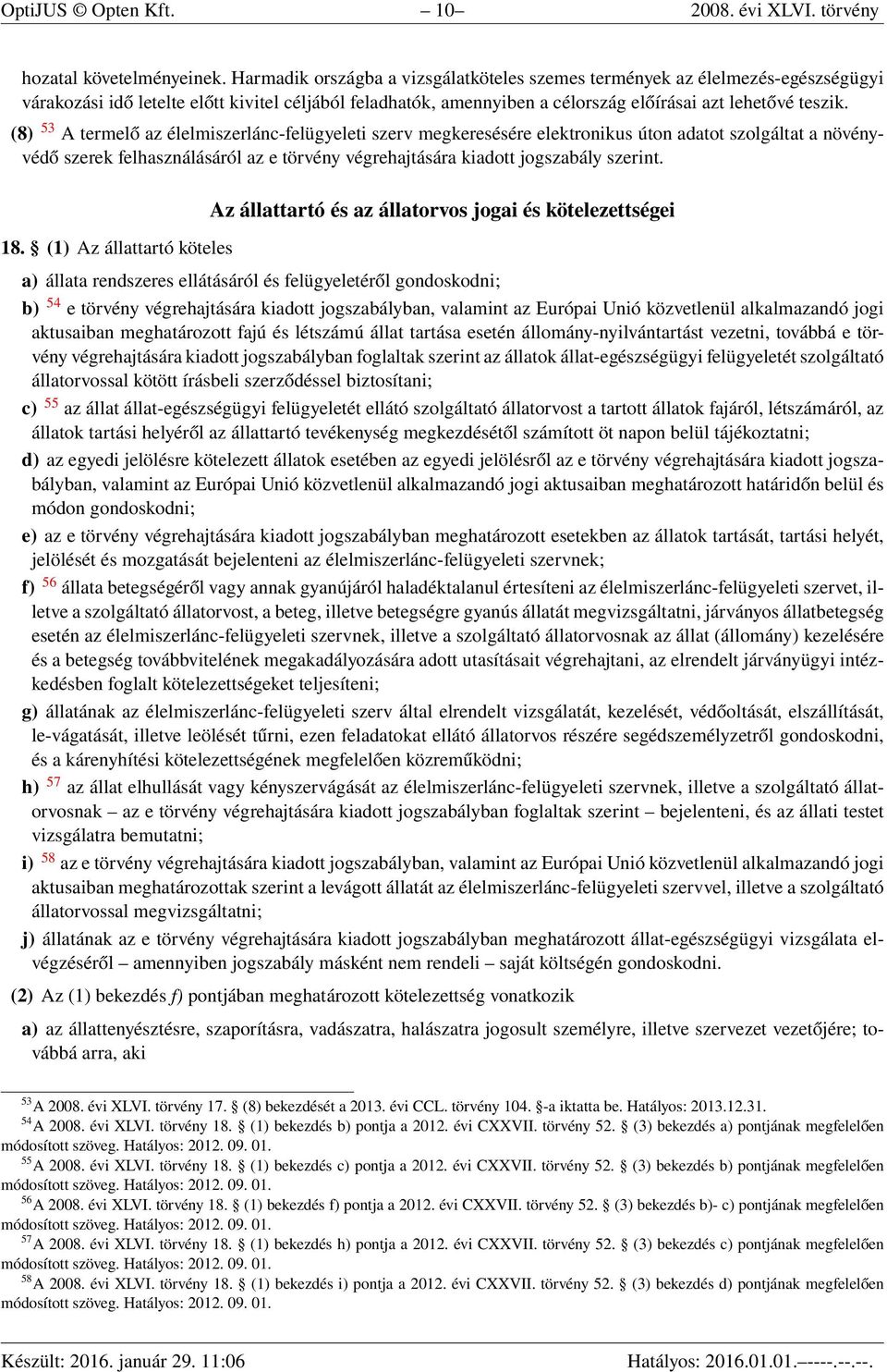 (8) 53 A termelő az élelmiszerlánc-felügyeleti szerv megkeresésére elektronikus úton adatot szolgáltat a növényvédő szerek felhasználásáról az e törvény végrehajtására kiadott jogszabály szerint. 18.