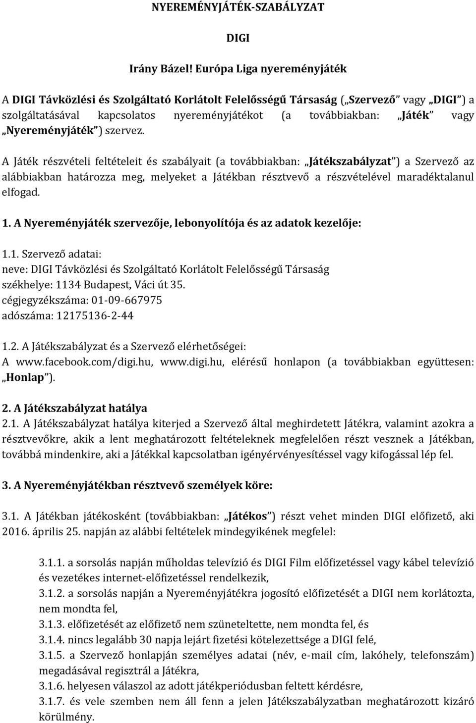 szervez. A Játék részvételi feltételeit és szabályait (a tvábbiakban: Játékszabályzat ) a Szervező az alábbiakban határzza meg, melyeket a Játékban résztvevő a részvételével maradéktalanul elfgad. 1.