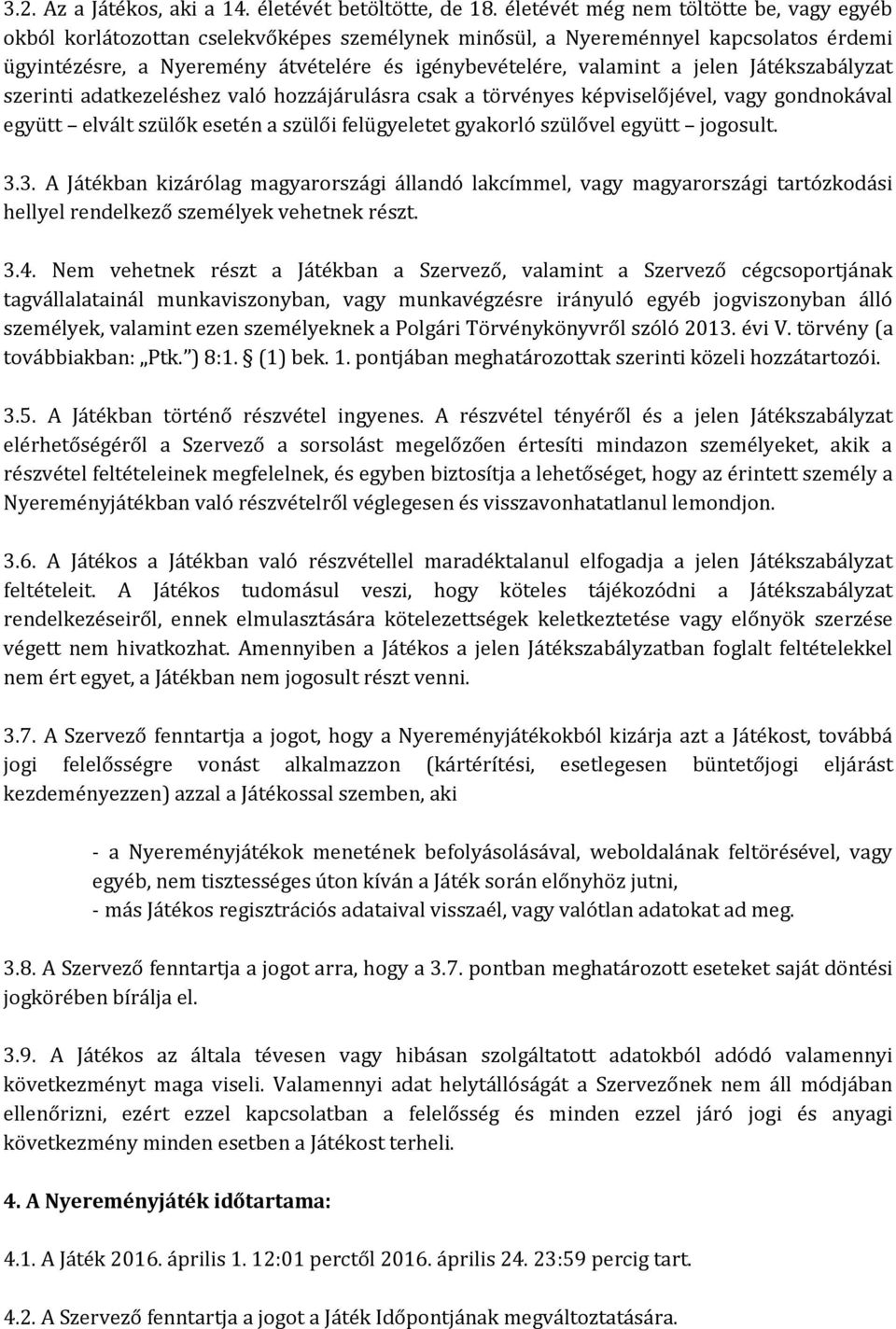 Játékszabályzat szerinti adatkezeléshez való hzzájárulásra csak a törvényes képviselőjével, vagy gndnkával együtt elvált szülők esetén a szülői felügyeletet gyakrló szülővel együtt jgsult. 3.