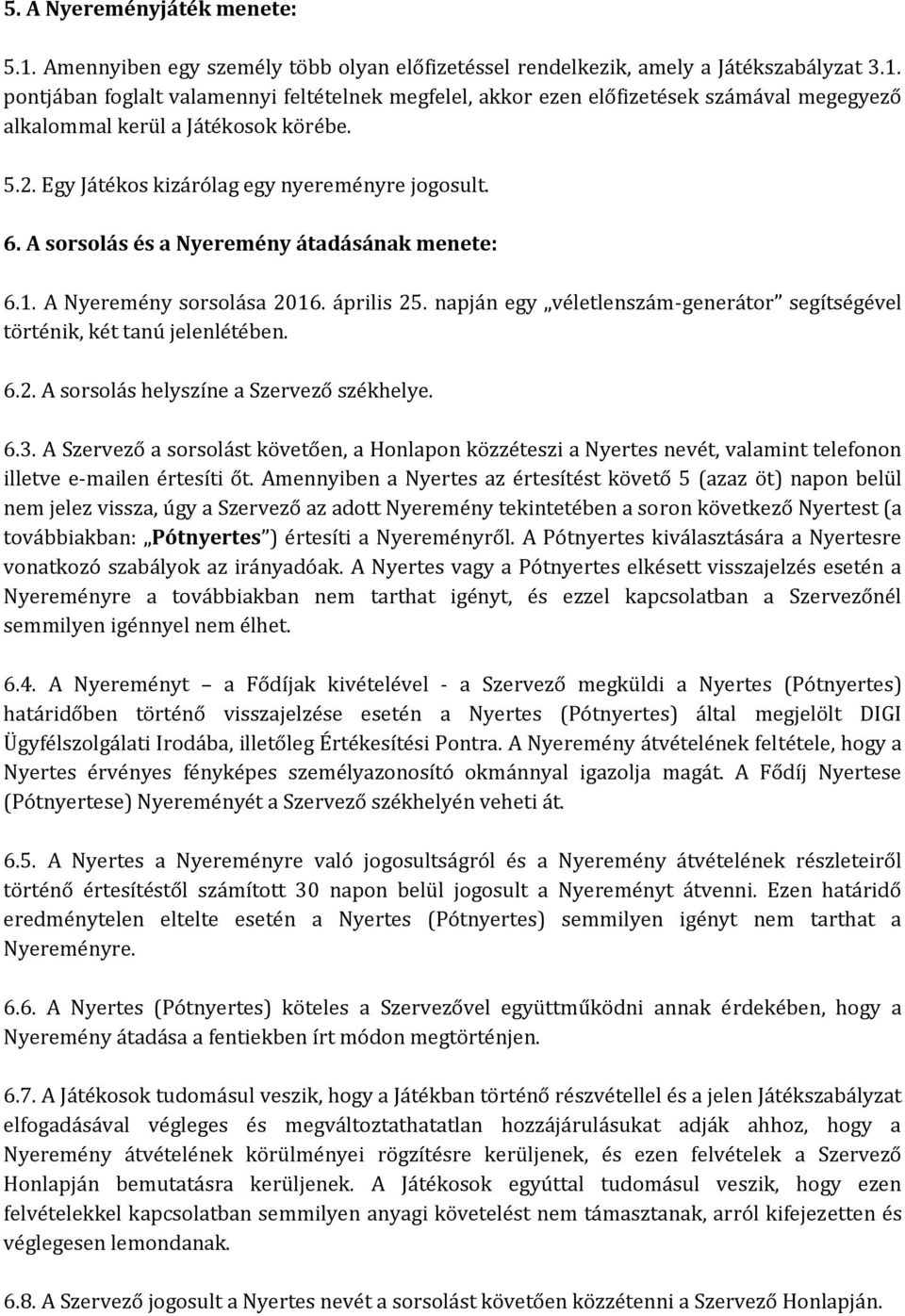 napján egy véletlenszám-generátr segítségével történik, két tanú jelenlétében. 6.2. A srslás helyszíne a Szervező székhelye. 6.3.