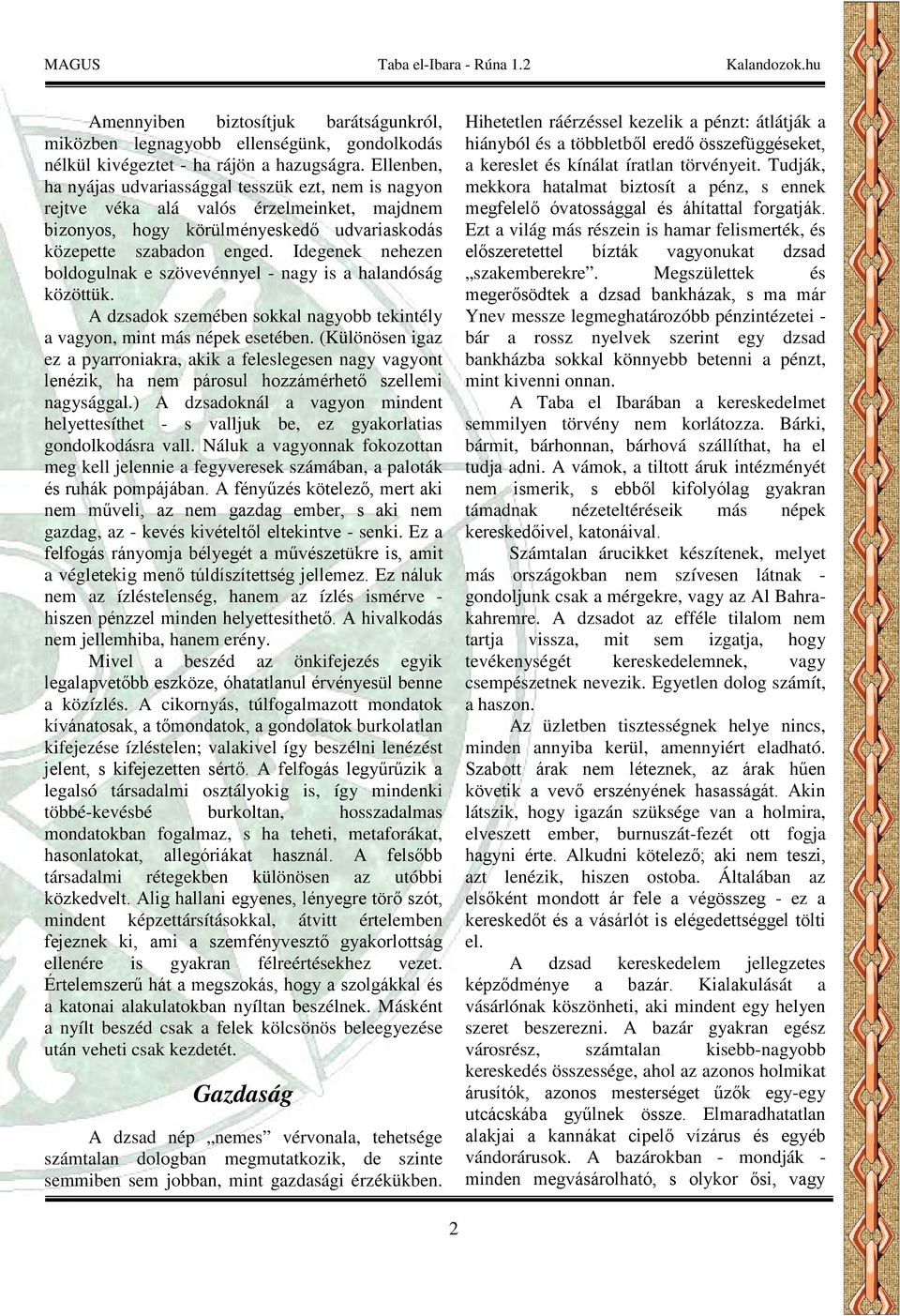 Idegenek nehezen boldogulnak e szövevénnyel - nagy is a halandóság közöttük. A dzsadok szemében sokkal nagyobb tekintély a vagyon, mint más népek esetében.