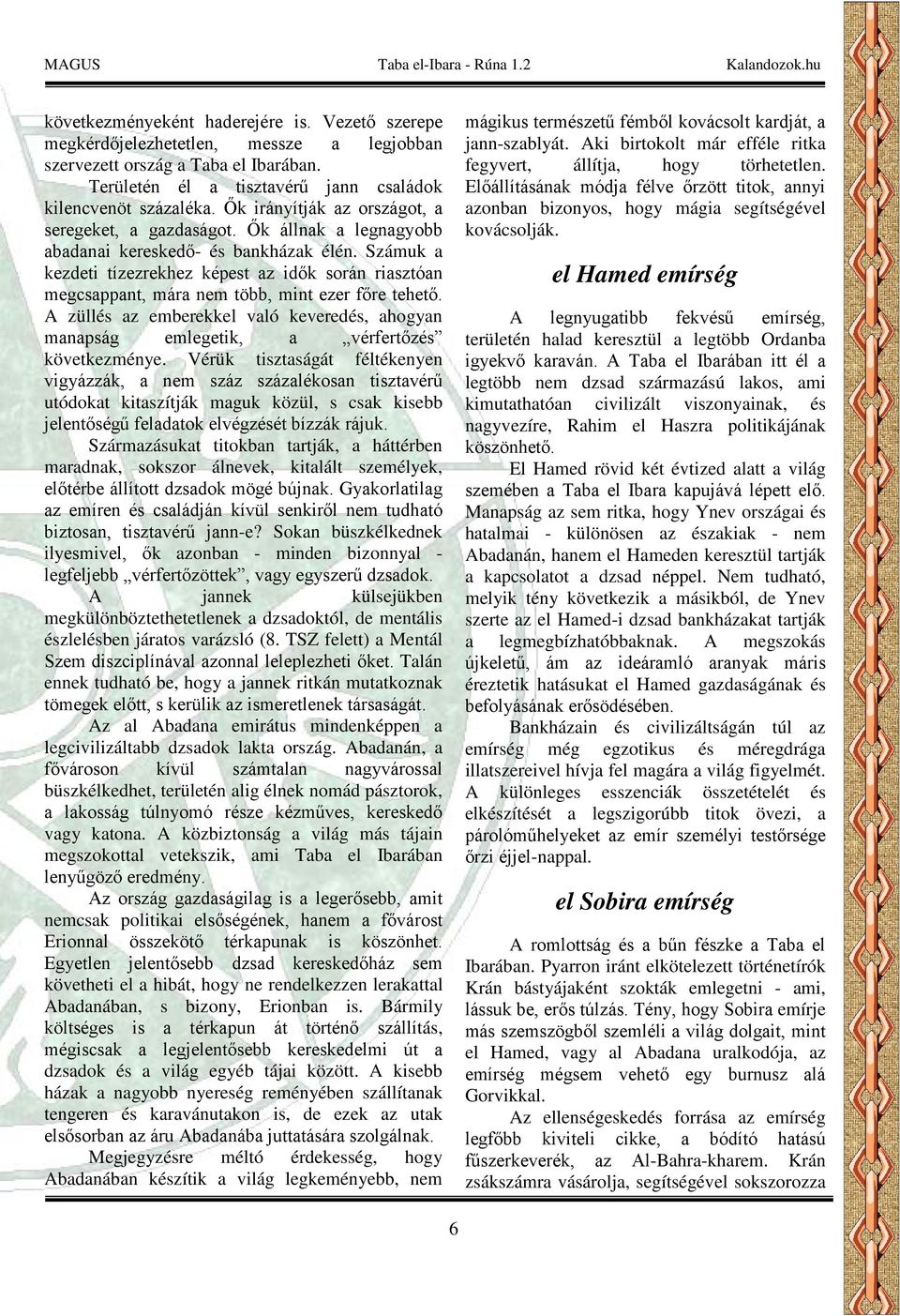 Számuk a kezdeti tízezrekhez képest az idők során riasztóan megcsappant, mára nem több, mint ezer főre tehető.