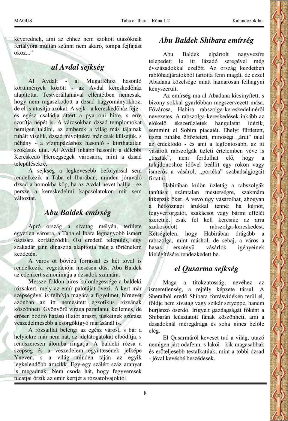 Testvérállamával ellentétben nemcsak, hogy nem ragaszkodott a dzsad hagyományokhoz, de el is utasítja azokat.