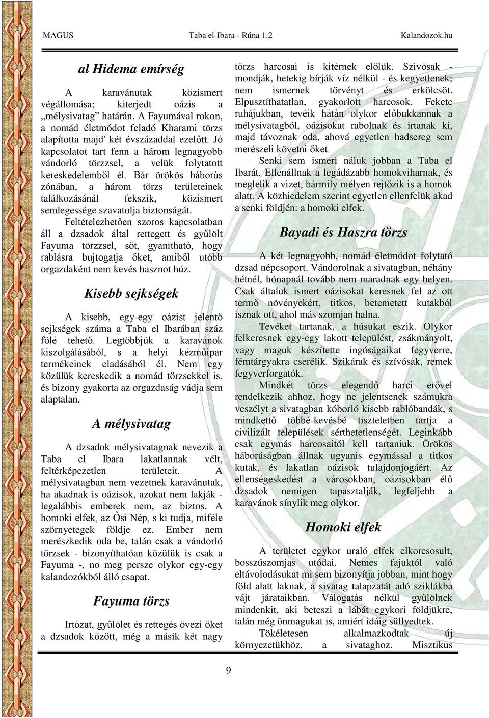 Bár örökös háborús zónában, a három törzs területeinek találkozásánál fekszik, közismert semlegessége szavatolja biztonságát.