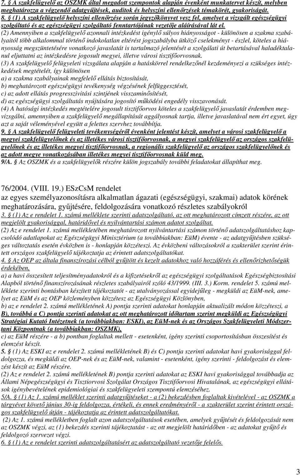 (2) Amennyiben a szakfelügyelő azonnali intézkedést igénylő súlyos hiányosságot - különösen a szakma szabályaitól több alkalommal történő indokolatlan eltérést jogszabályba ütköző cselekményt -