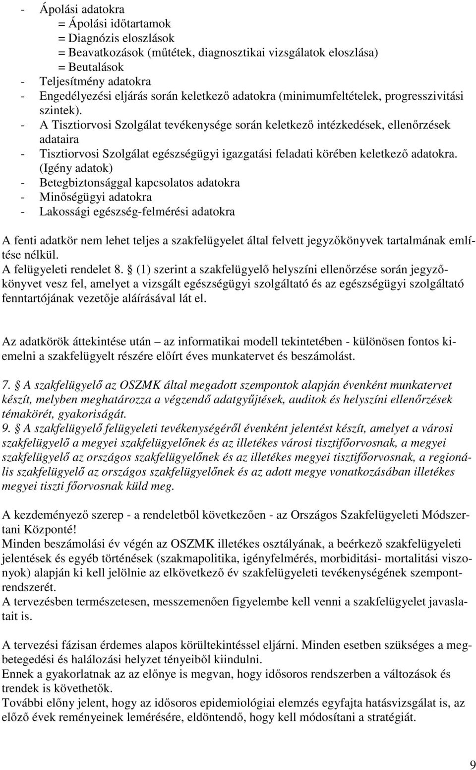 - A Tisztiorvosi Szolgálat tevékenysége során keletkező intézkedések, ellenőrzések adataira - Tisztiorvosi Szolgálat egészségügyi igazgatási feladati körében keletkező adatokra.