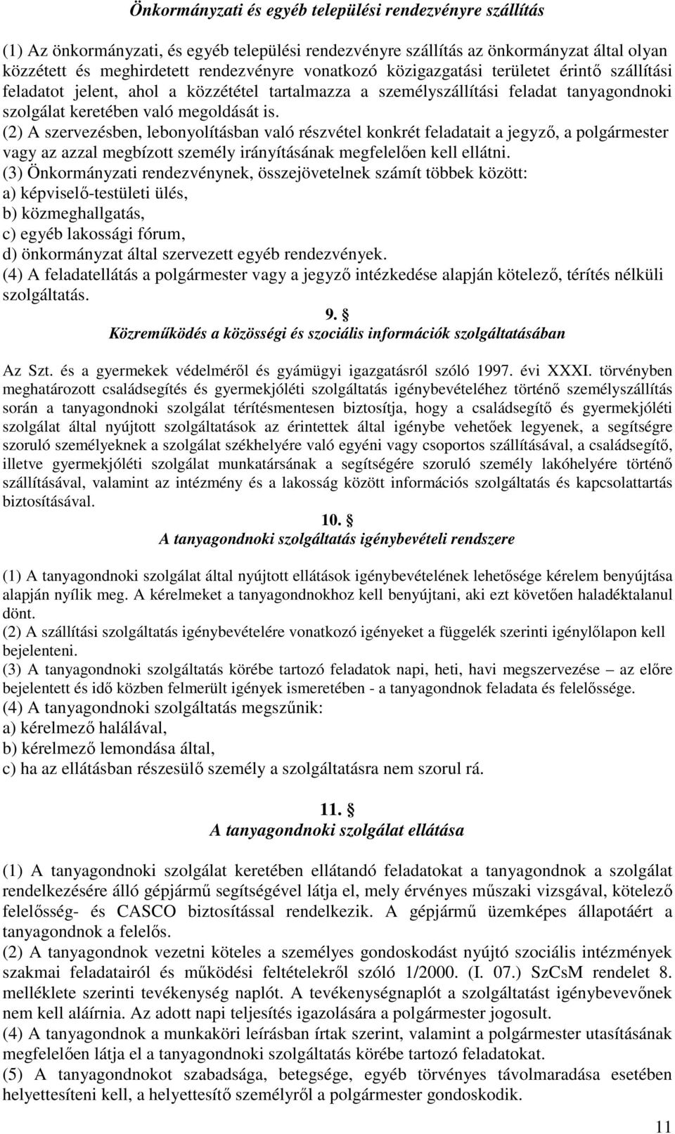 (2) A szervezésben, lebonyolításban való részvétel konkrét feladatait a jegyző, a polgármester vagy az azzal megbízott személy irányításának megfelelően kell ellátni.