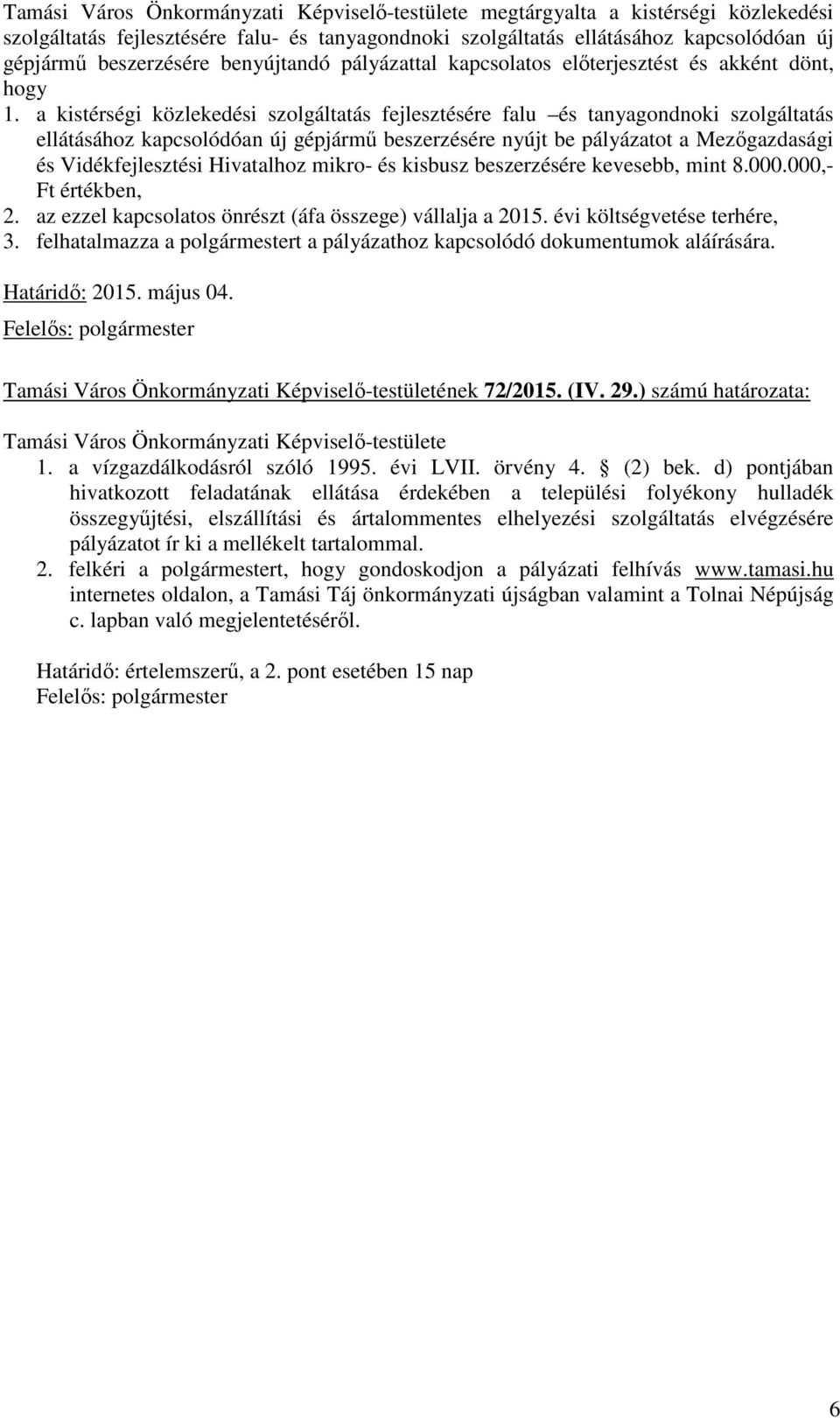a kistérségi közlekedési szolgáltatás fejlesztésére falu és tanyagondnoki szolgáltatás ellátásához kapcsolódóan új gépjármű beszerzésére nyújt be pályázatot a Mezőgazdasági és Vidékfejlesztési