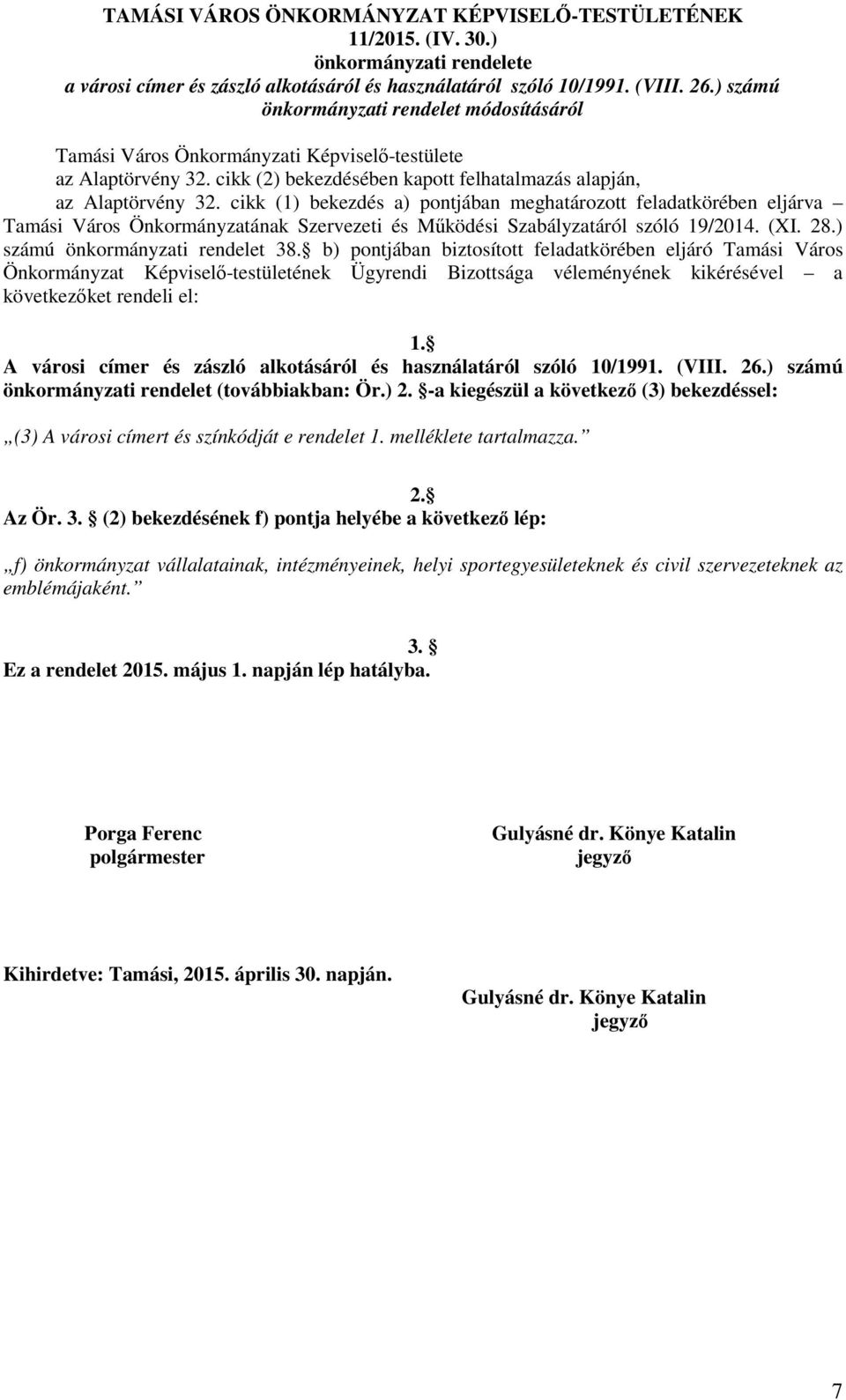 cikk (1) bekezdés a) pontjában meghatározott feladatkörében eljárva Tamási Város Önkormányzatának Szervezeti és Működési Szabályzatáról szóló 19/2014. (XI. 28.) számú önkormányzati rendelet 38.