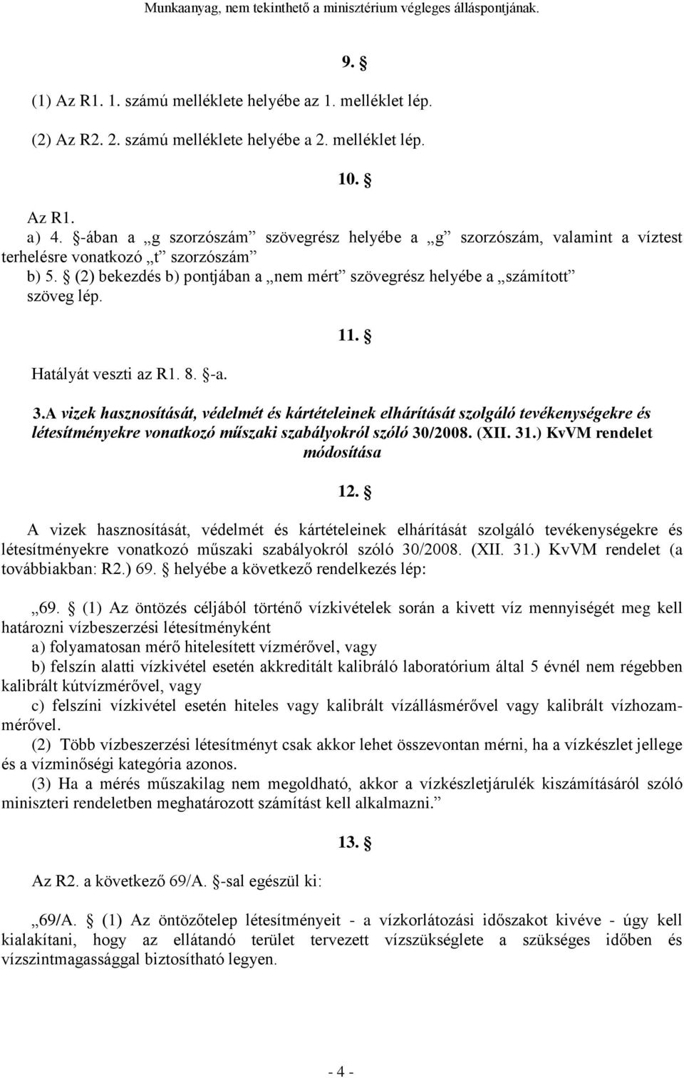 Hatályát veszti az R1. 8. -a. 11. 3.A vizek hasznosítását, védelmét és kártételeinek elhárítását szolgáló tevékenységekre és létesítményekre vonatkozó műszaki szabályokról szóló 30/2008. (X 31.